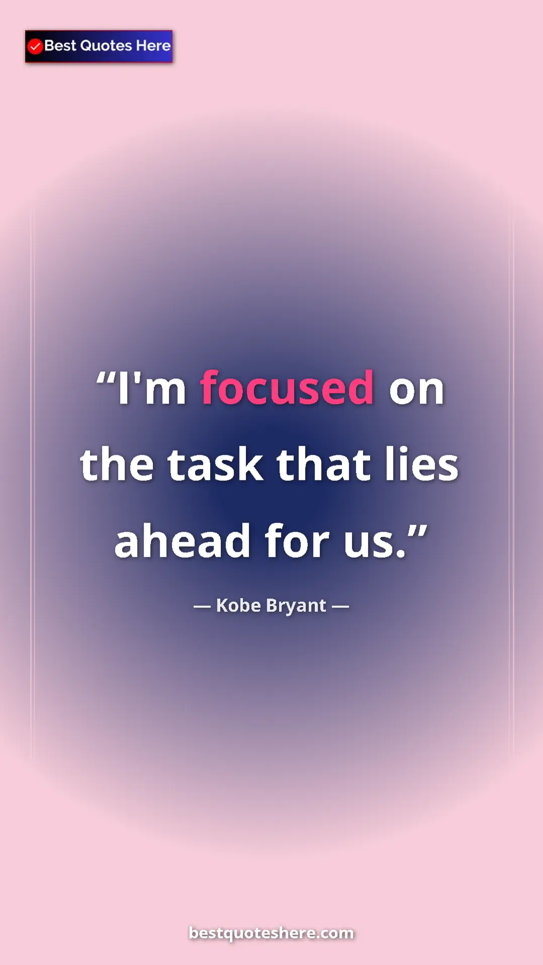 Pinterest quote poster by Kobe Bryant: "I'm focused on the task that lies ahead for us."