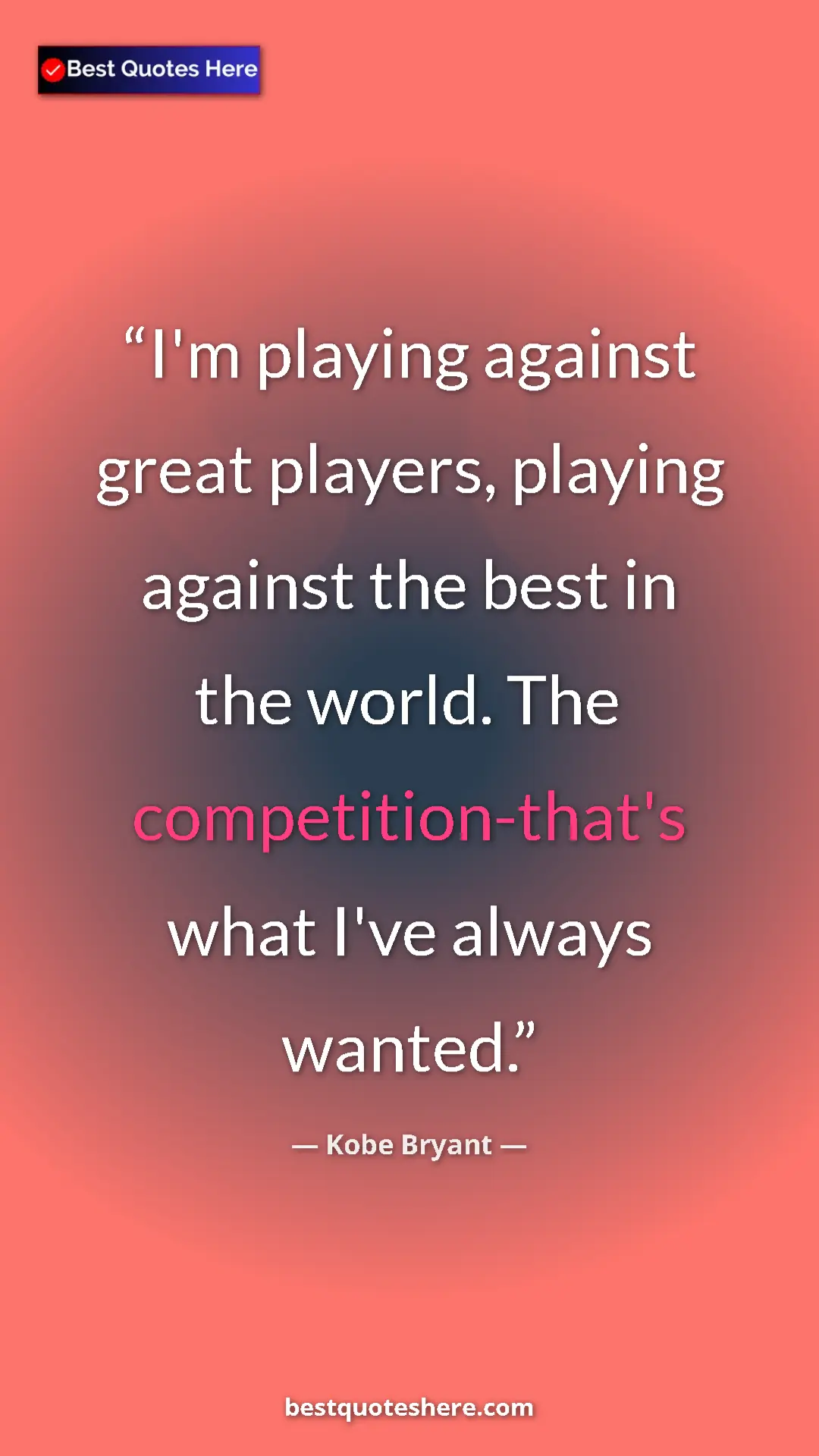 Kobe Bryant Quote Card: "I'm playing against great players, playing against the best..." Pinterest quote poster by Kobe Bryant: "I'm playing against great players, playing against the best..."