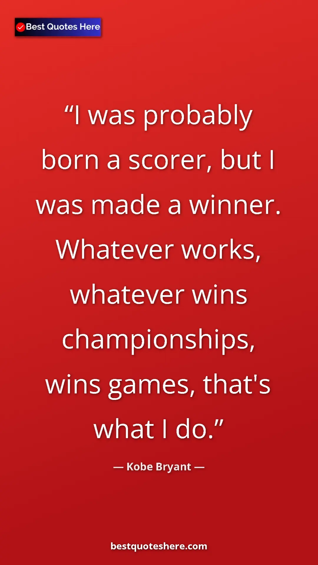 Kobe Bryant Quote Card: "I was probably born a scorer, but I was made a winner...." Pinterest quote poster by Kobe Bryant: "I was probably born a scorer, but I was made a winner...."