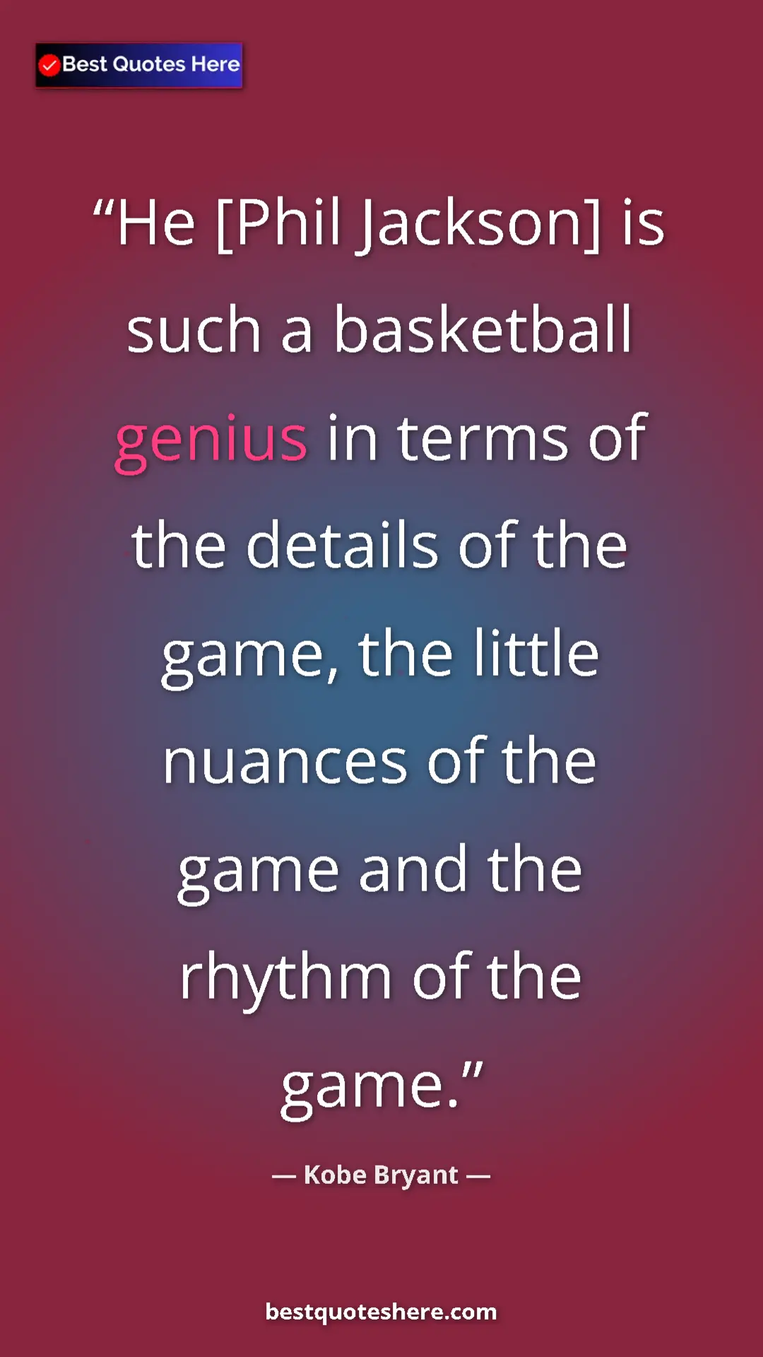 Pinterest quote poster by Kobe Bryant: "He [Phil Jackson] is such a basketball genius in terms of..."