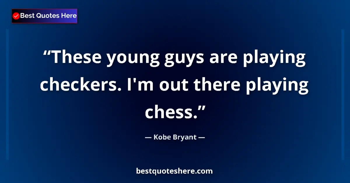 Image for the quote by Kobe Bryant: These young guys are playing checkers. I'm out there playing chess....