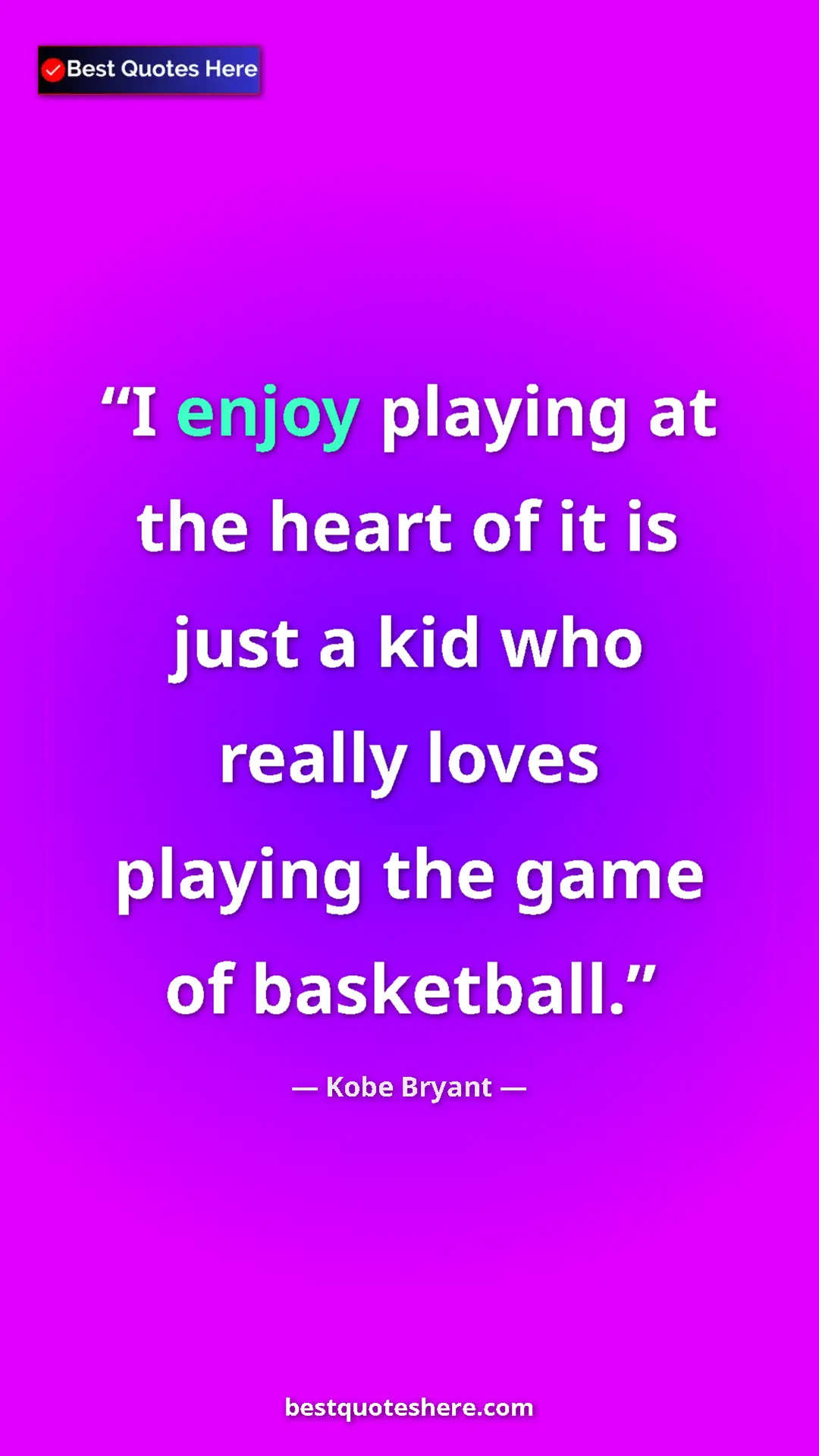 Pinterest quote poster by Kobe Bryant: "I enjoy playing at the heart of it is just a kid who really..."