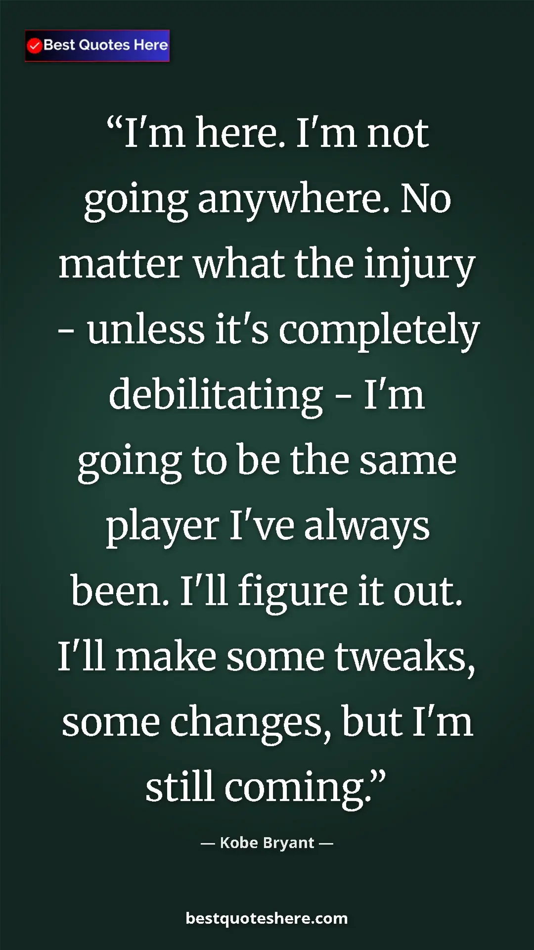 Kobe Bryant Quote Card: "I'm here. I'm not going anywhere. No matter what the injury..." Pinterest quote poster by Kobe Bryant: "I'm here. I'm not going anywhere. No matter what the injury..."