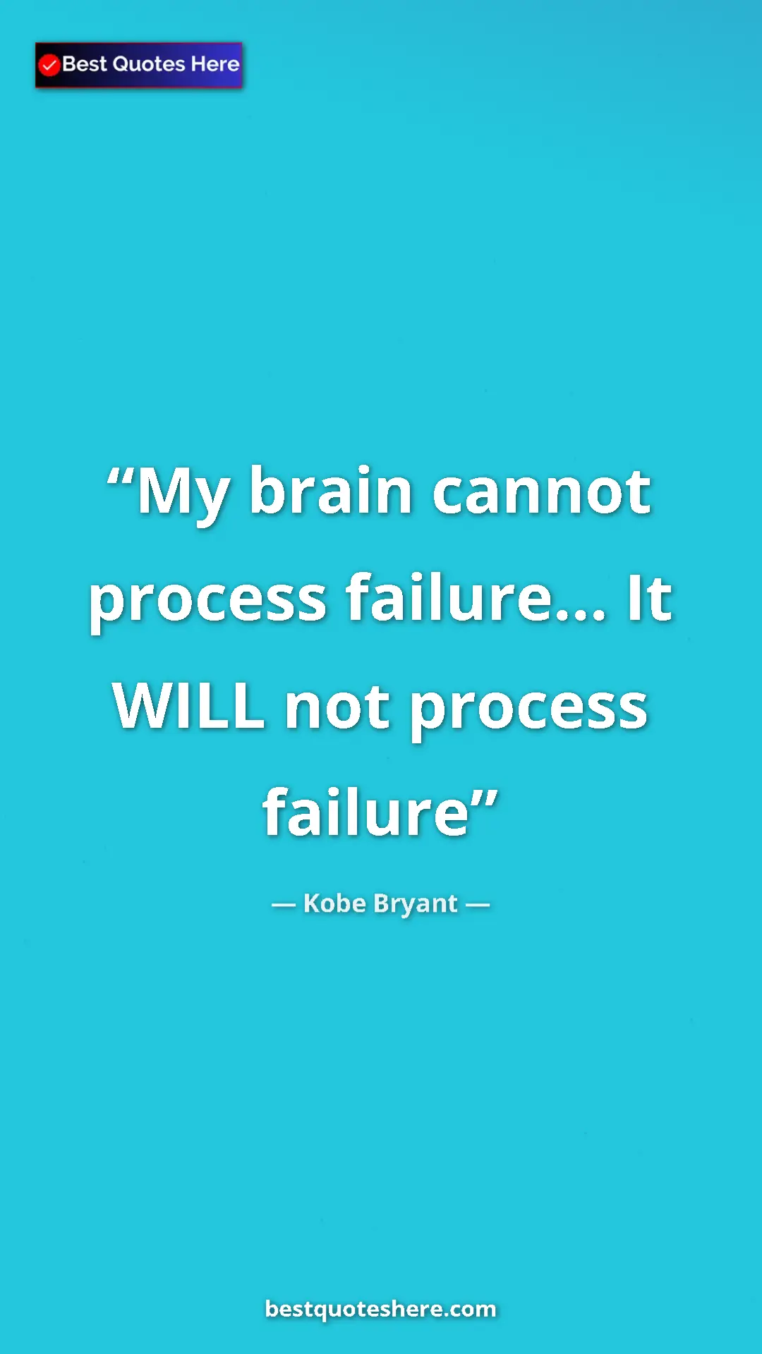 Kobe Bryant Quote Card: "My brain cannot process failure... It WILL not process..." Pinterest quote poster by Kobe Bryant: "My brain cannot process failure... It WILL not process..."