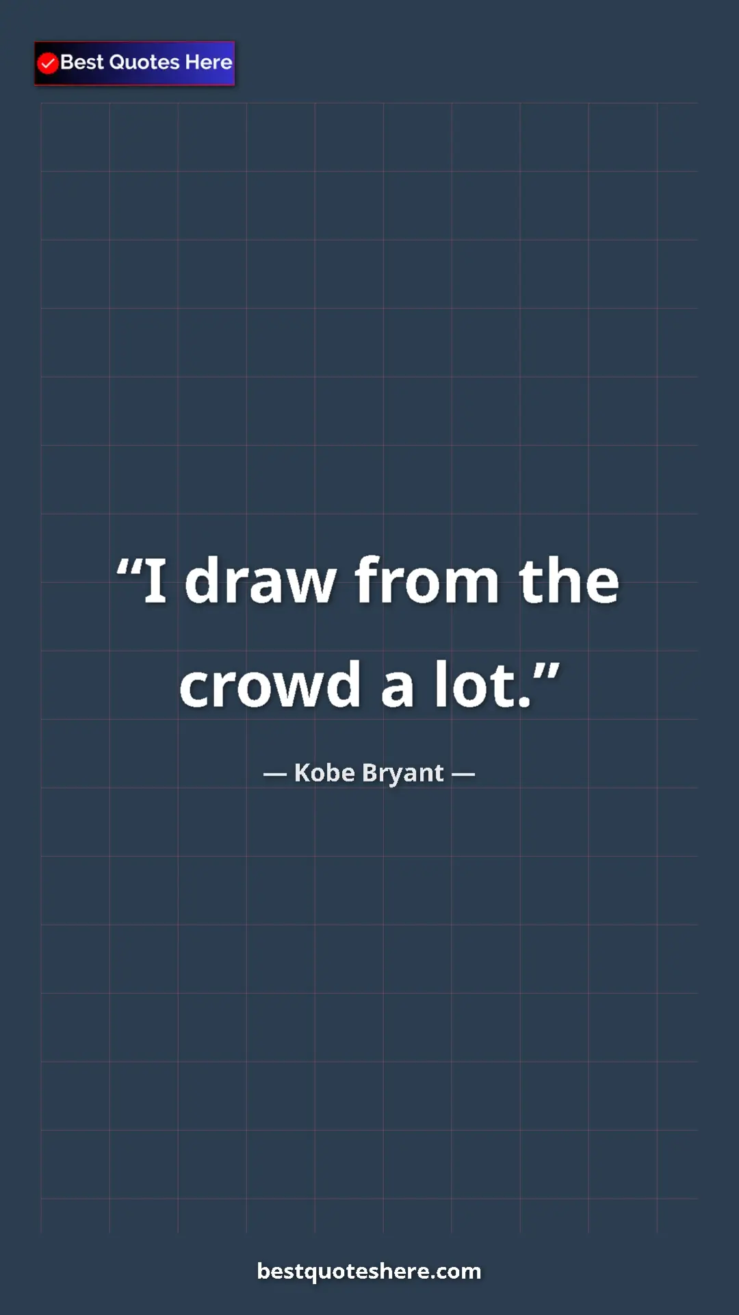 Kobe Bryant Quote Card: "I draw from the crowd a lot." Pinterest quote poster by Kobe Bryant: "I draw from the crowd a lot."
