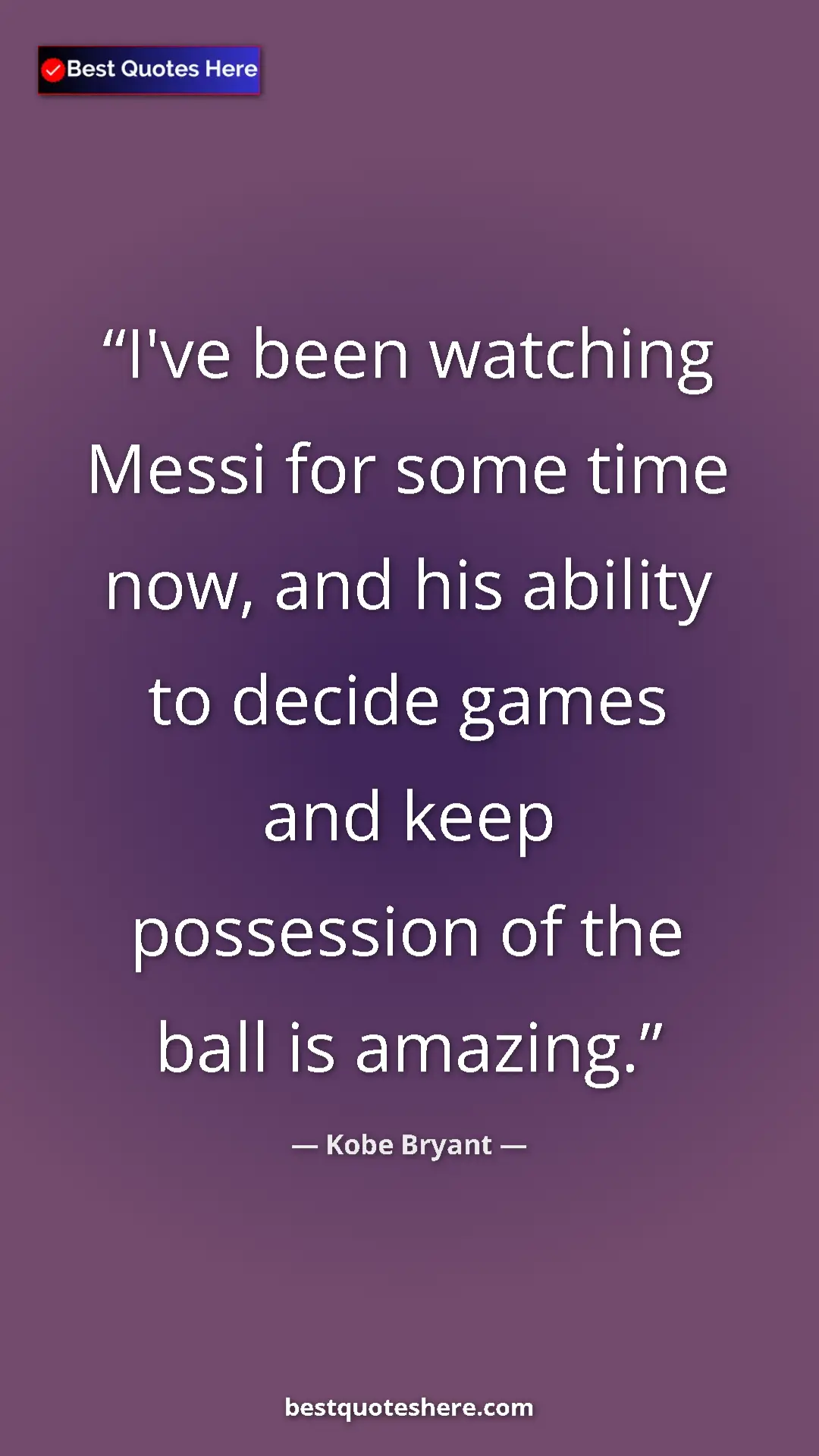 Kobe Bryant Quote Card: "I've been watching Messi for some time now, and his ability..." Pinterest quote poster by Kobe Bryant: "I've been watching Messi for some time now, and his ability..."