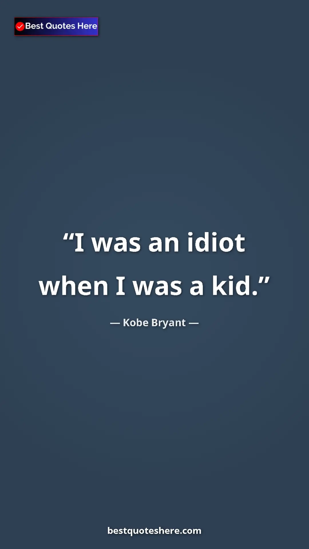 Kobe Bryant Quote Card: "I was an idiot when I was a kid." Pinterest quote poster by Kobe Bryant: "I was an idiot when I was a kid."