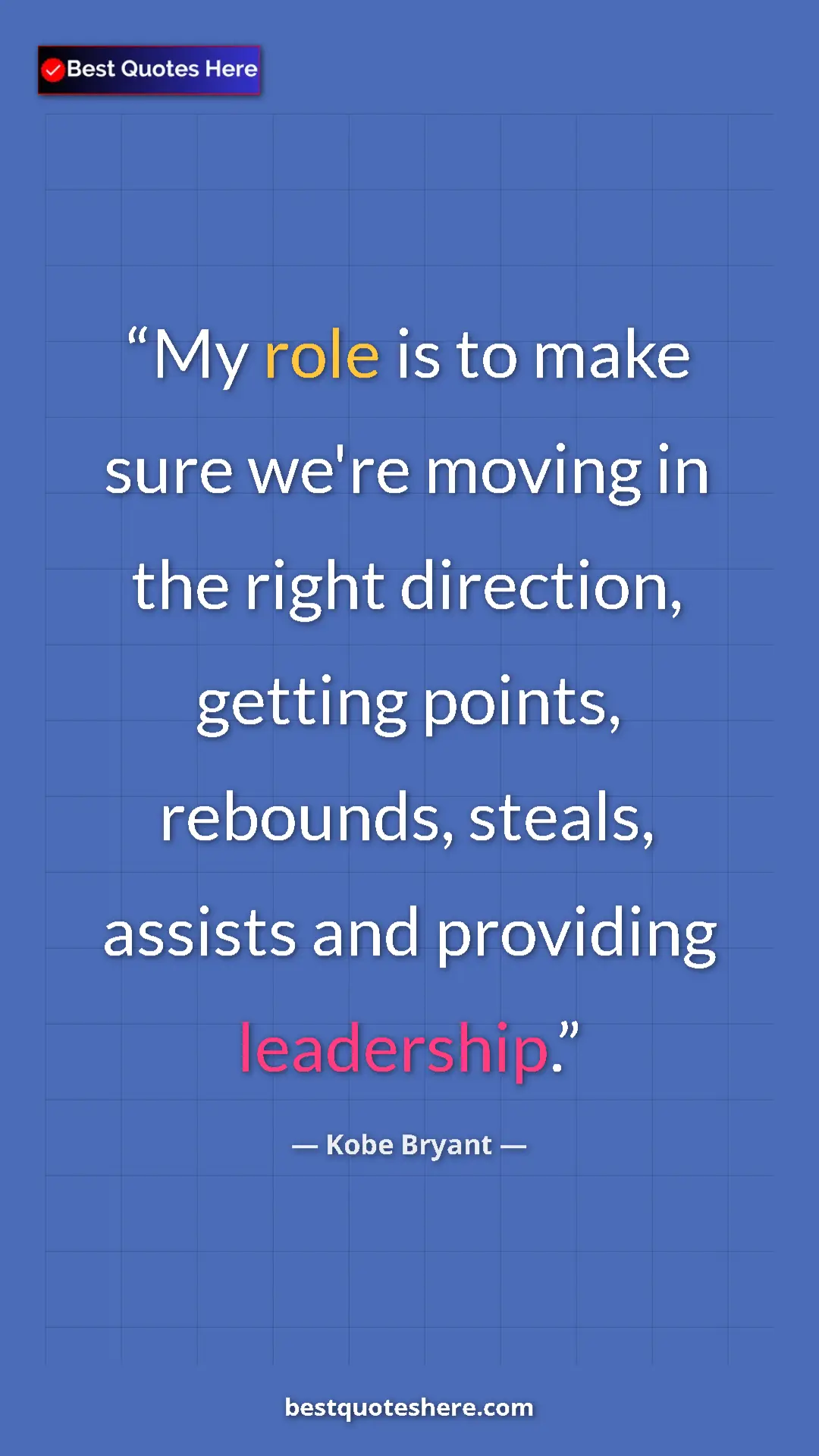 Kobe Bryant Quote Card: "My role is to make sure we're moving in the right..." Pinterest quote poster by Kobe Bryant: "My role is to make sure we're moving in the right..."