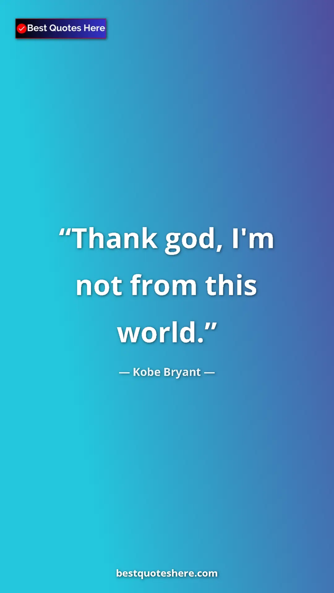 Kobe Bryant Quote Card: "Thank god, I'm not from this world." Pinterest quote poster by Kobe Bryant: "Thank god, I'm not from this world."