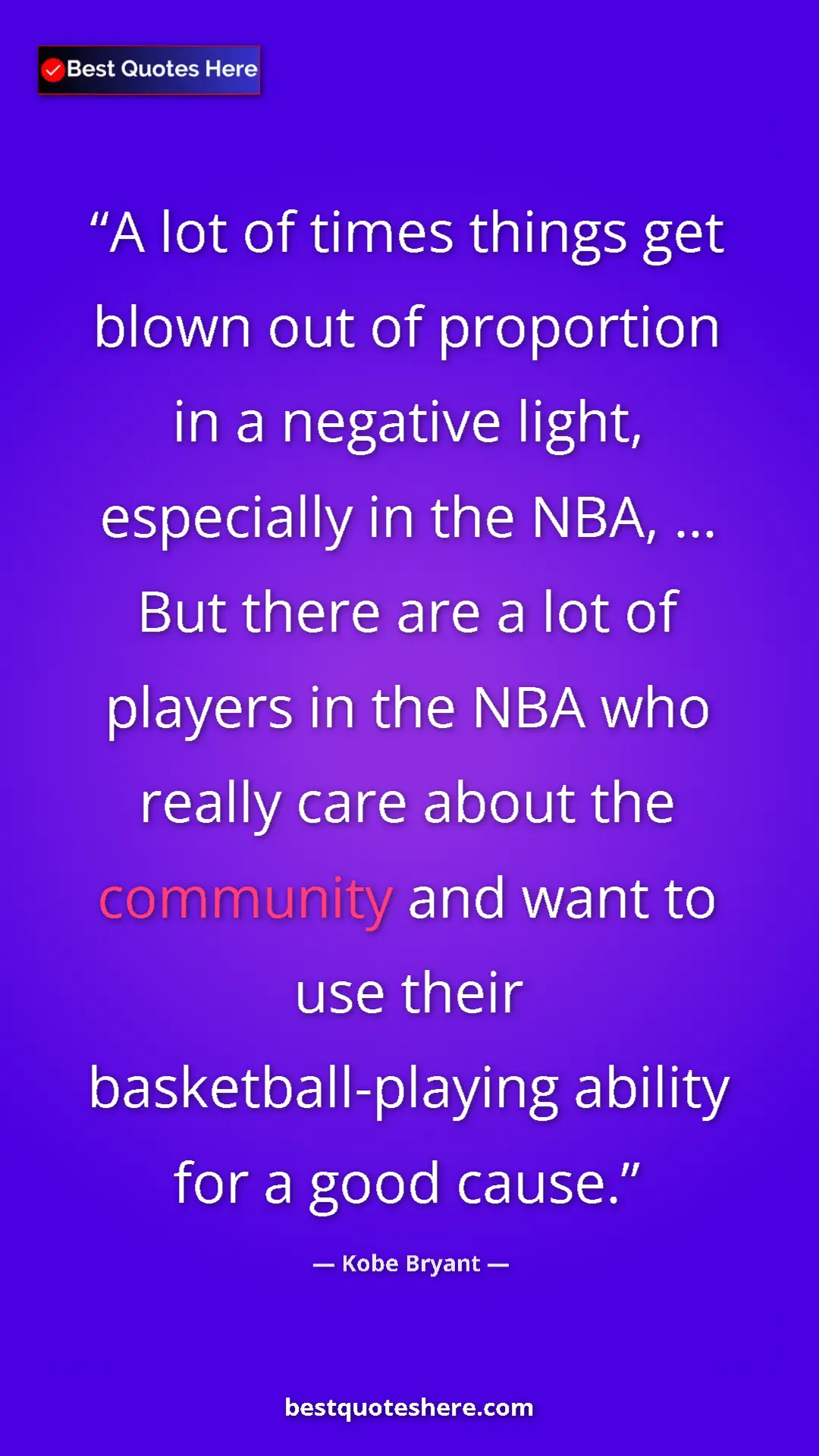 Kobe Bryant Quote Card: "A lot of times things get blown out of proportion in a..." Pinterest quote poster by Kobe Bryant: "A lot of times things get blown out of proportion in a..."