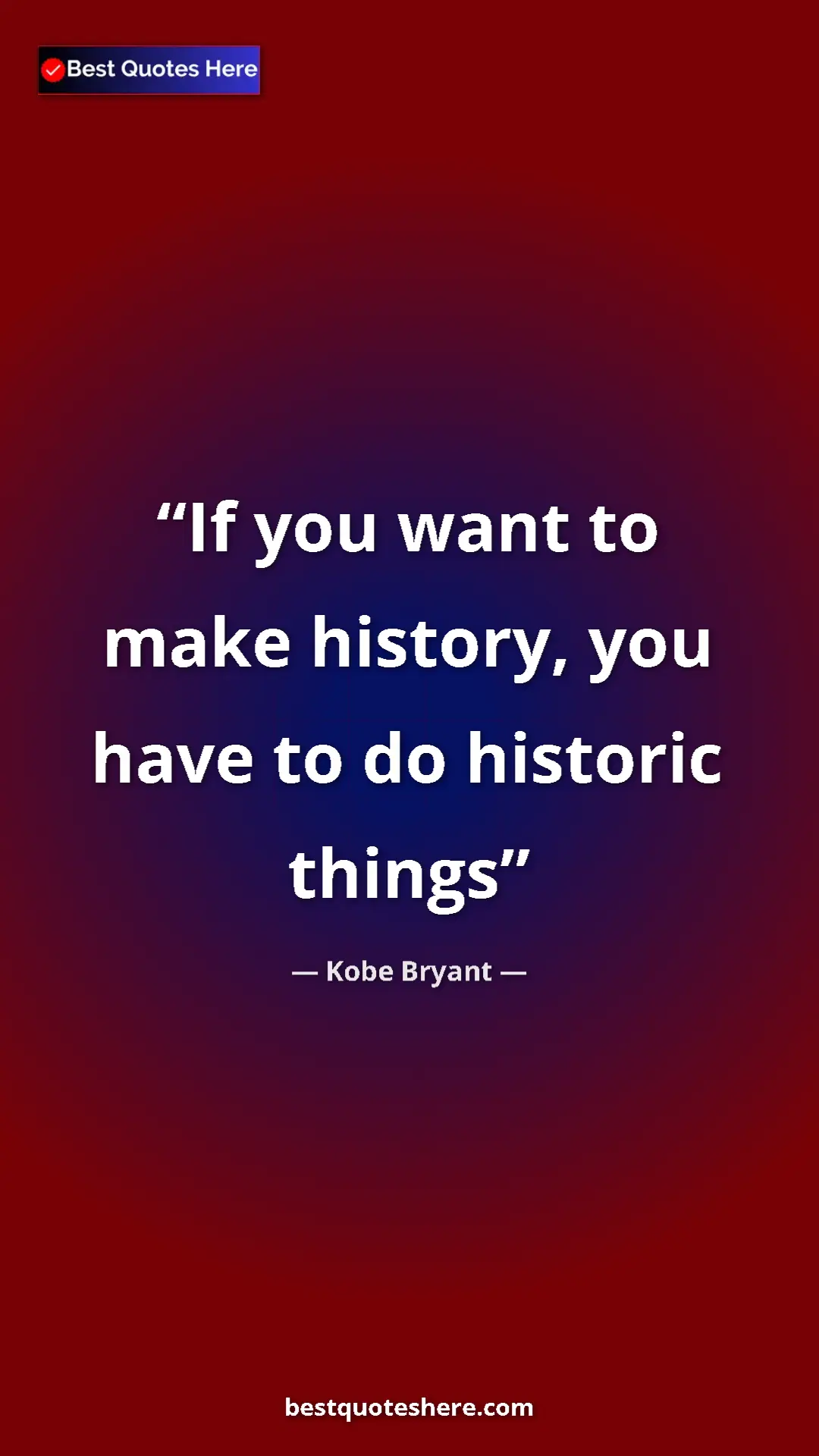 Kobe Bryant Quote Card: "If you want to make history, you have to do historic things" Pinterest quote poster by Kobe Bryant: "If you want to make history, you have to do historic things"