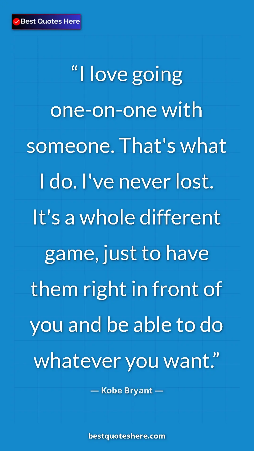 Kobe Bryant Quote Card: "I love going one-on-one with someone. That's what I do...." Pinterest quote poster by Kobe Bryant: "I love going one-on-one with someone. That's what I do...."