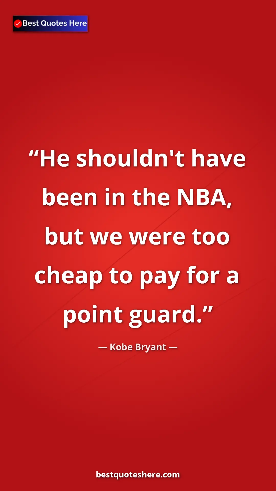 Kobe Bryant Quote Card: "He shouldn't have been in the NBA, but we were too cheap to..." Pinterest quote poster by Kobe Bryant: "He shouldn't have been in the NBA, but we were too cheap to..."