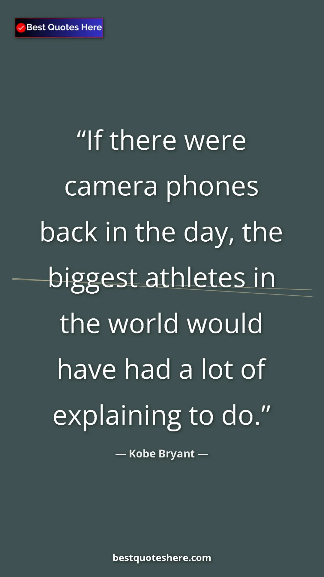 Kobe Bryant Quote Card: "If there were camera phones back in the day, the biggest..." Pinterest quote poster by Kobe Bryant: "If there were camera phones back in the day, the biggest..."