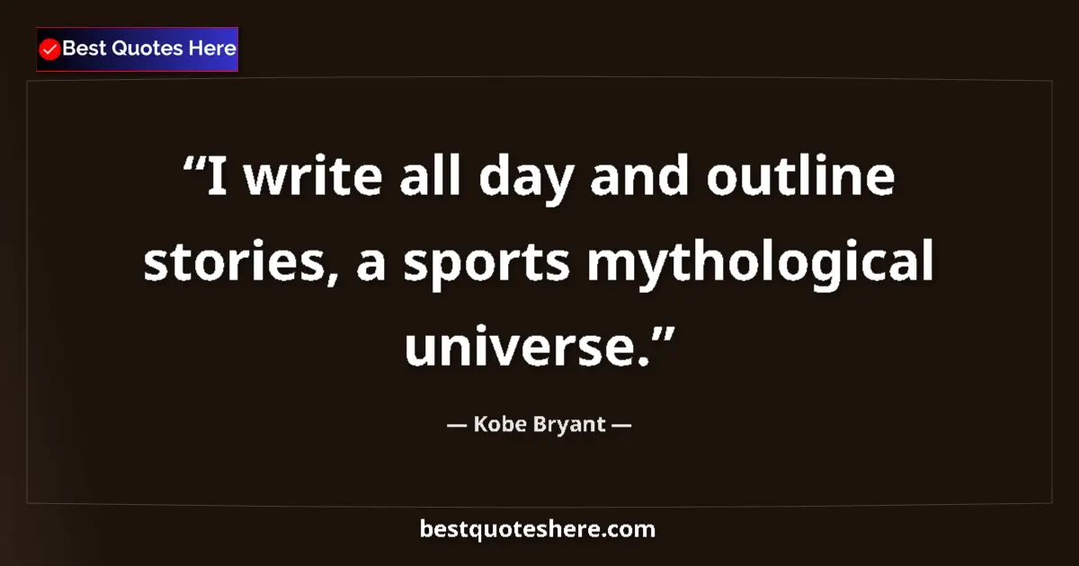 Image for the quote by Kobe Bryant: I write all day and outline stories, a sports mythological universe....