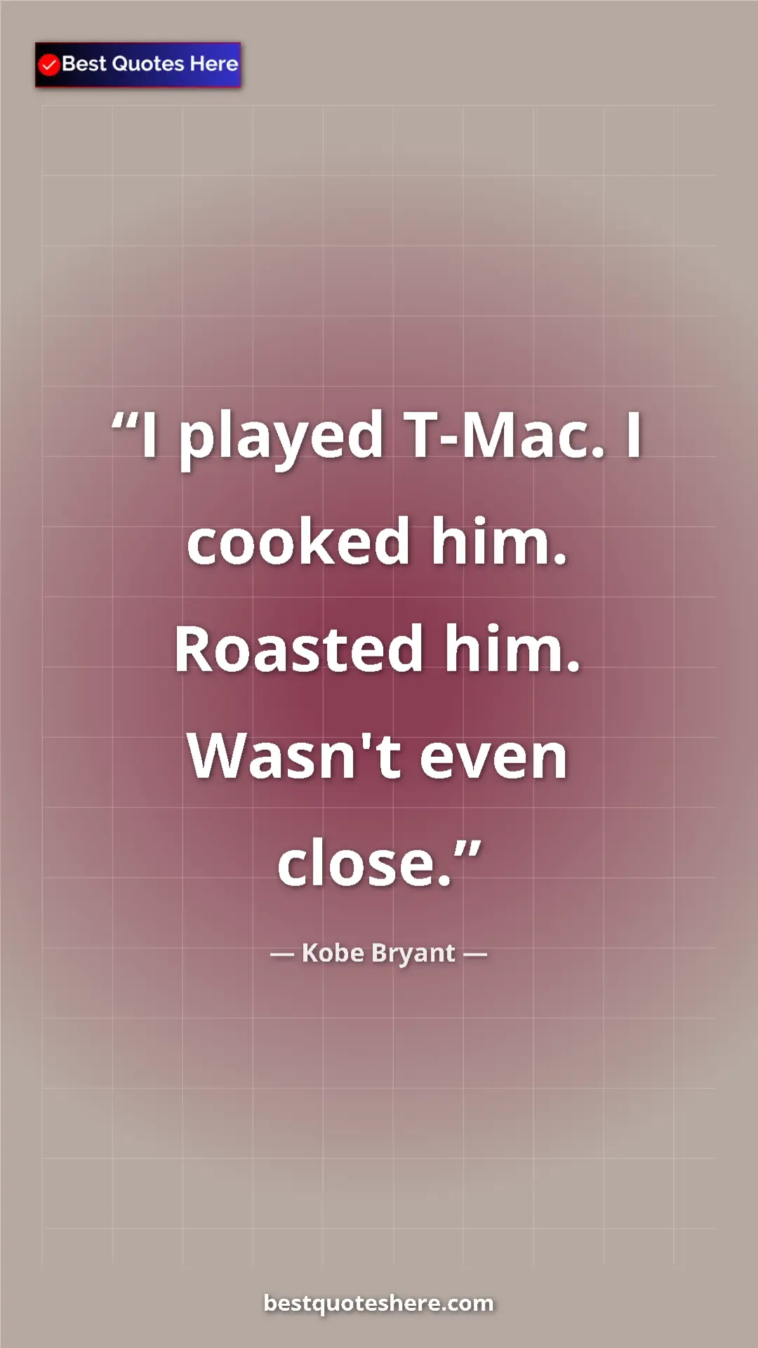 Pinterest quote poster by Kobe Bryant: "I played T-Mac. I cooked him. Roasted him. Wasn't even..."