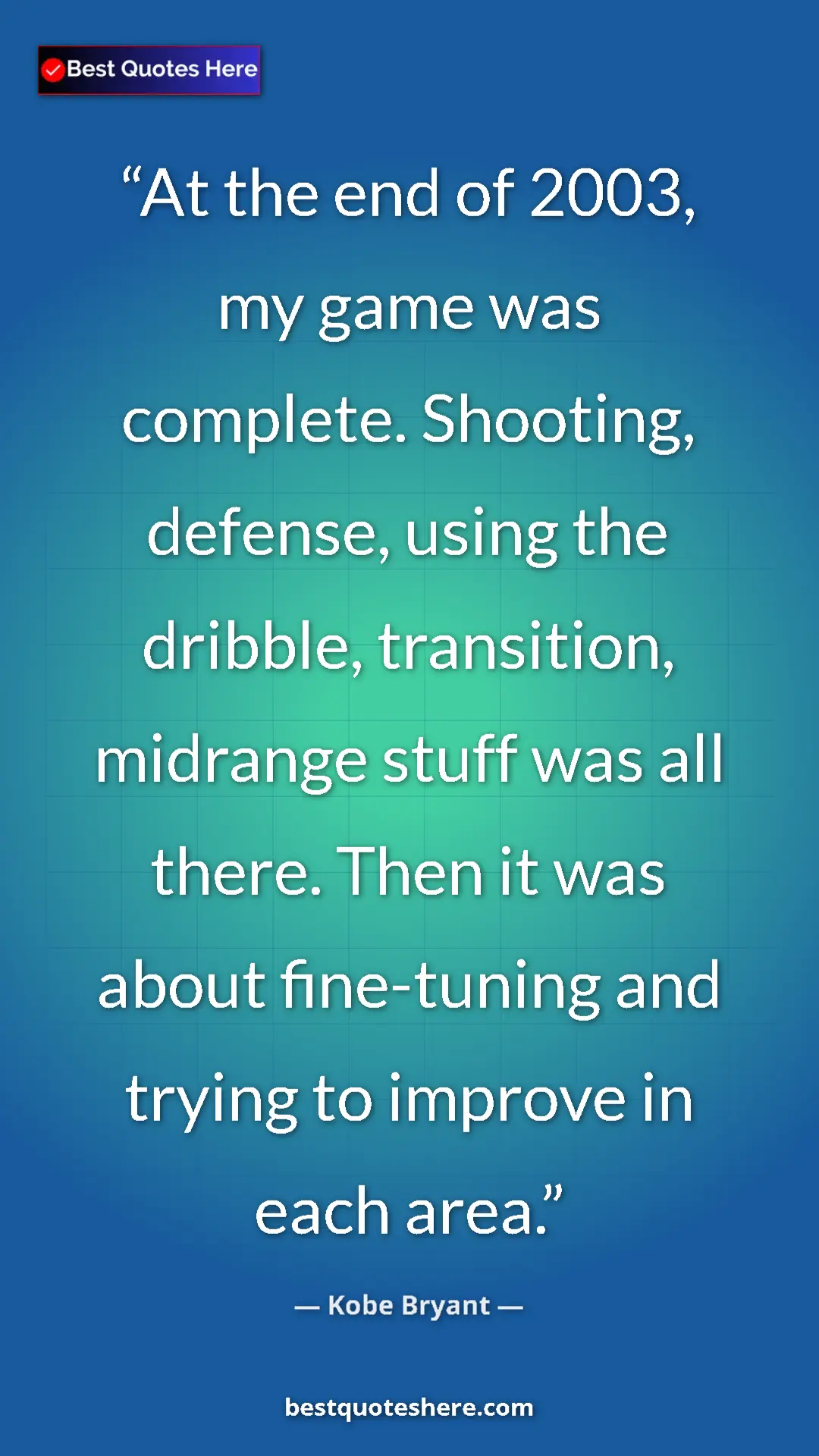 Pinterest quote poster by Kobe Bryant: "At the end of 2003, my game was complete. Shooting,..."