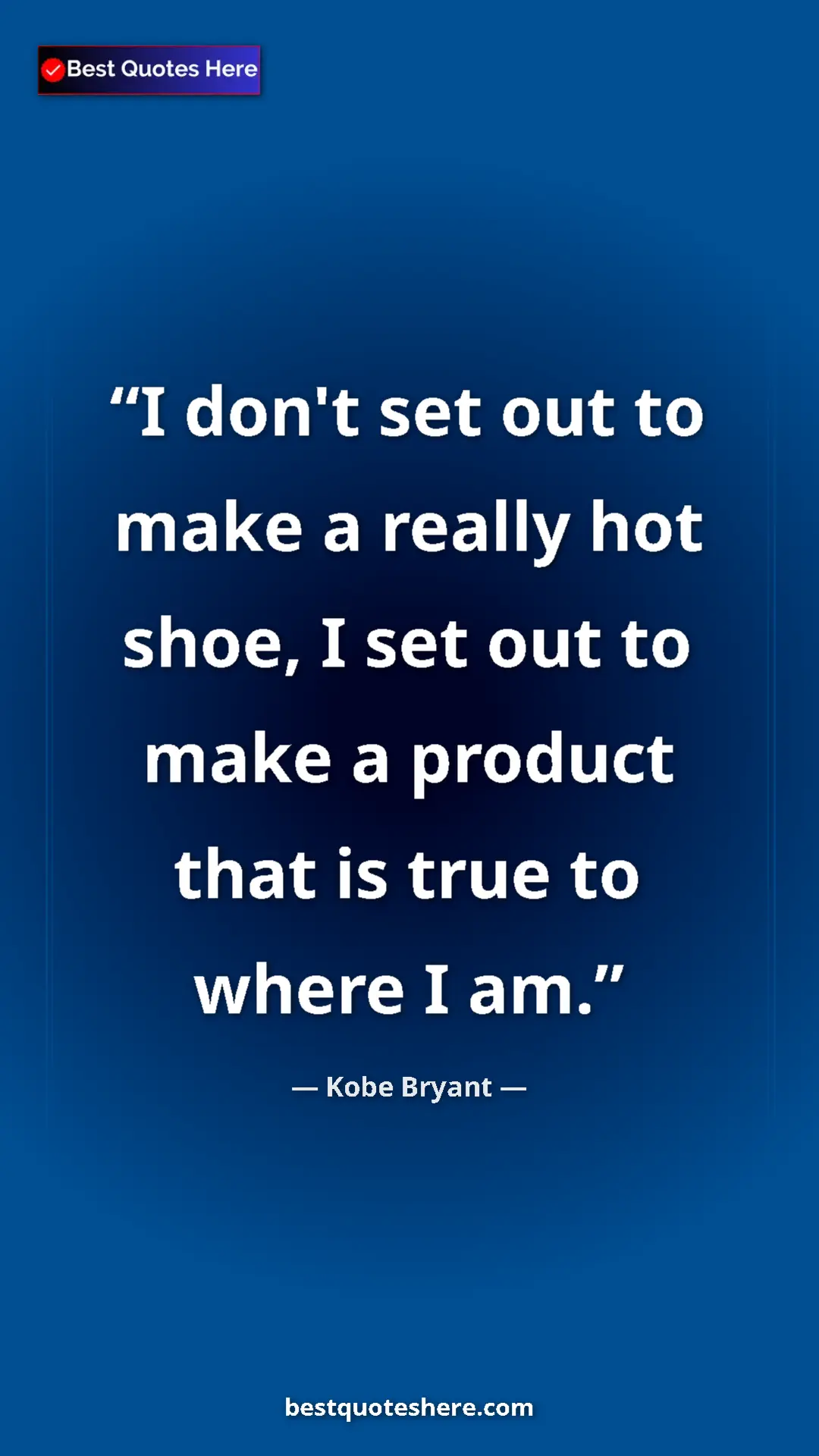 Kobe Bryant Quote Card: "I don't set out to make a really hot shoe, I set out to..." Pinterest quote poster by Kobe Bryant: "I don't set out to make a really hot shoe, I set out to..."