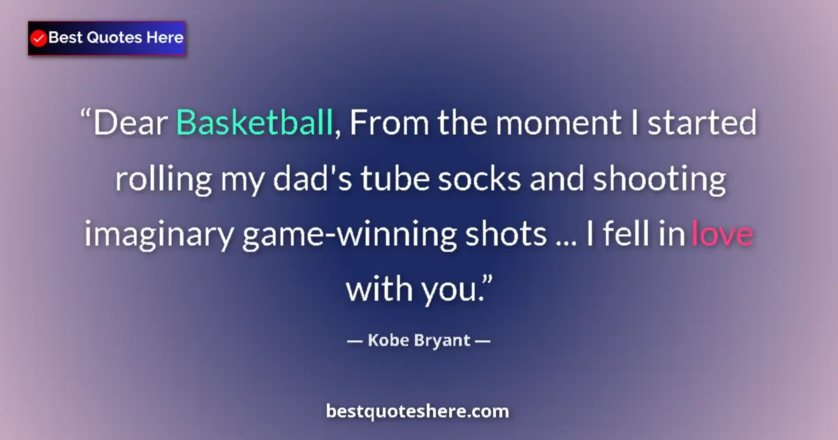 Quote by Kobe Bryant: Dear Basketball, From the moment I started rolling my dad's tube socks and shooting imaginary game-w...