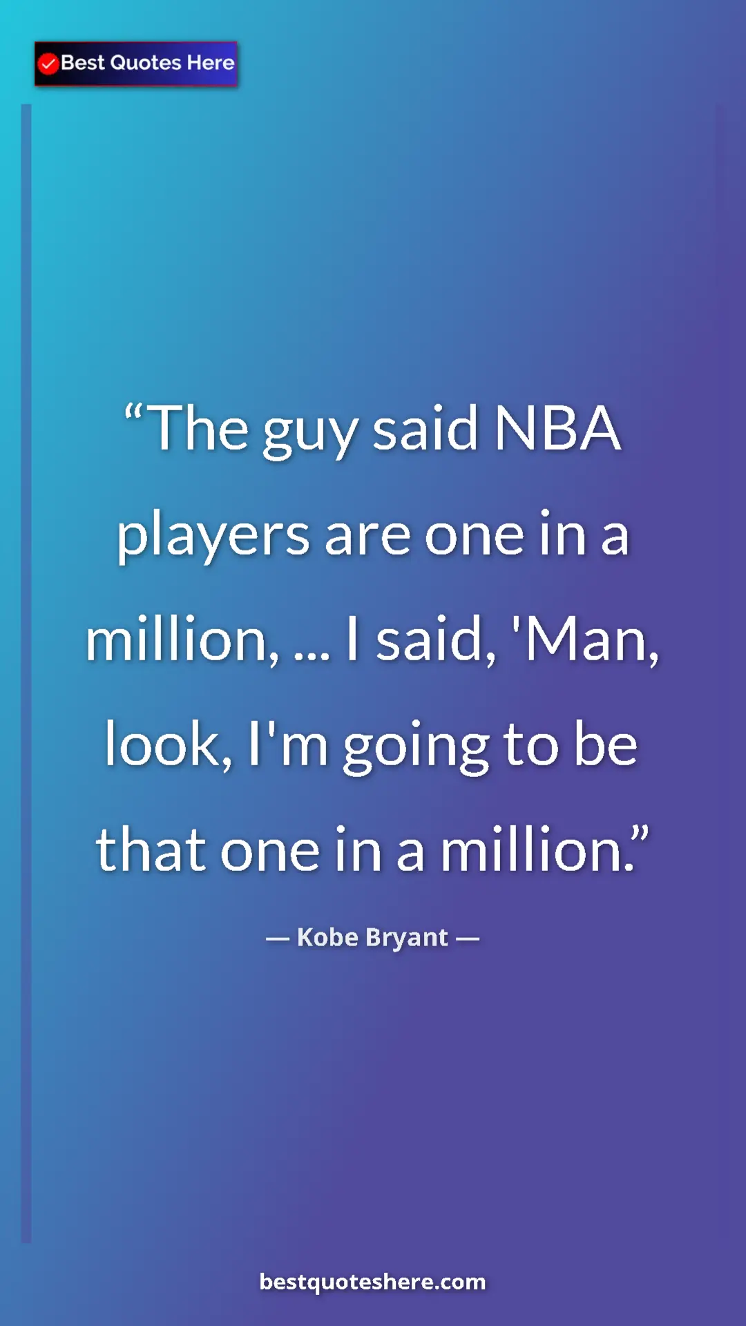 Kobe Bryant Quote Card: "The guy said NBA players are one in a million, ... I said,..." Pinterest quote poster by Kobe Bryant: "The guy said NBA players are one in a million, ... I said,..."