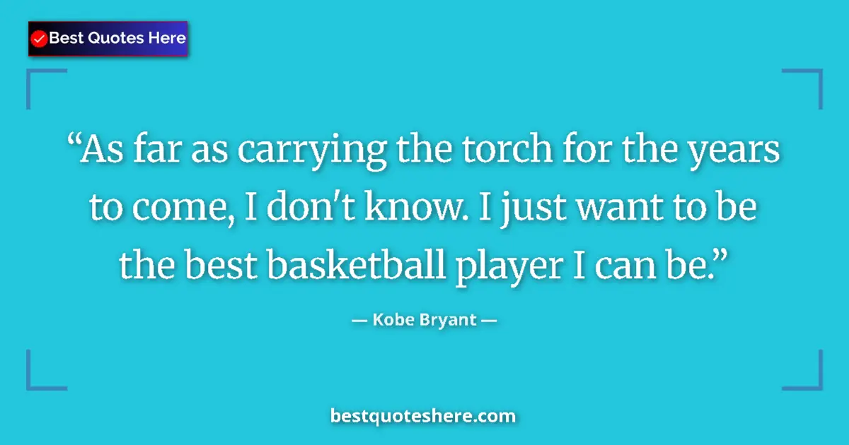 Quote by Kobe Bryant: As far as carrying the torch for the years to come