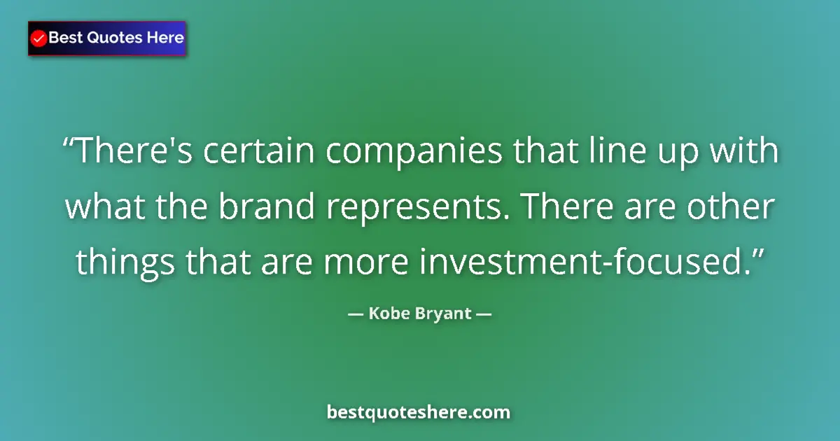 Quote by Kobe Bryant: There's certain companies that line up with what t