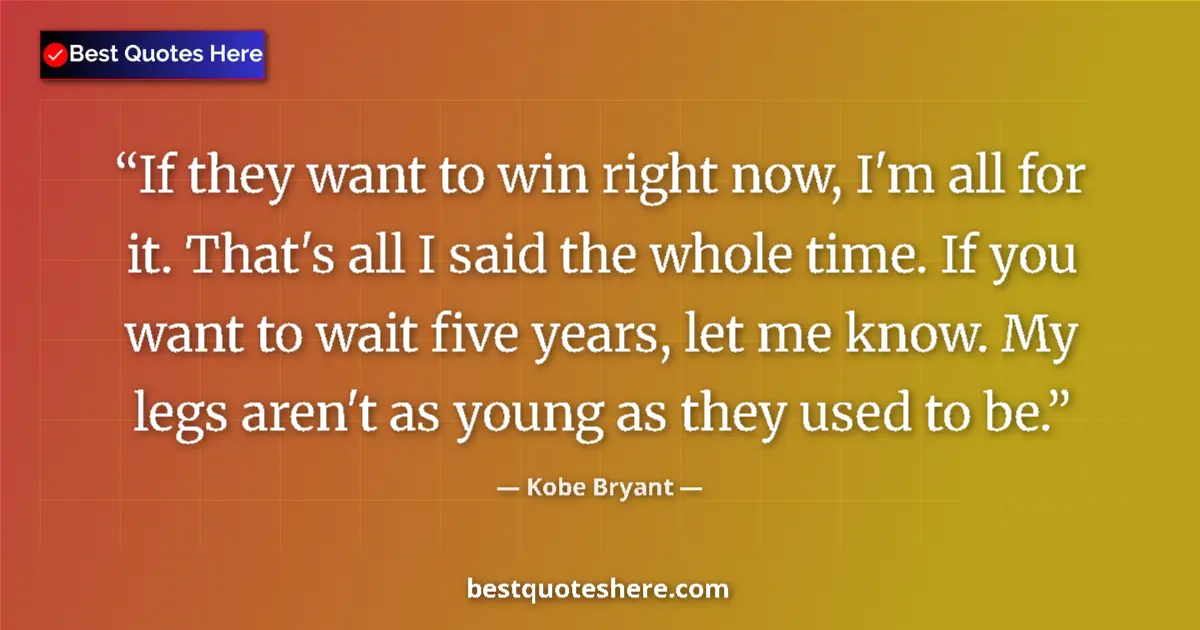 Image for the quote by Kobe Bryant: If they want to win right now, I'm all for it. That's all I said the whole time. If you want to wait...