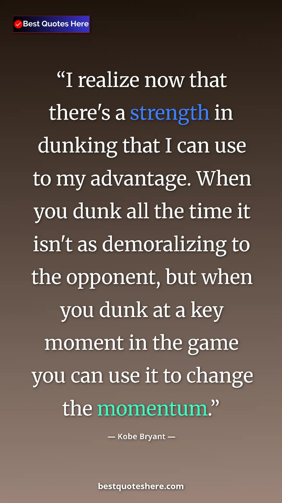 Kobe Bryant Quote Card: "I realize now that there's a strength in dunking that I can..." Pinterest quote poster by Kobe Bryant: "I realize now that there's a strength in dunking that I can..."