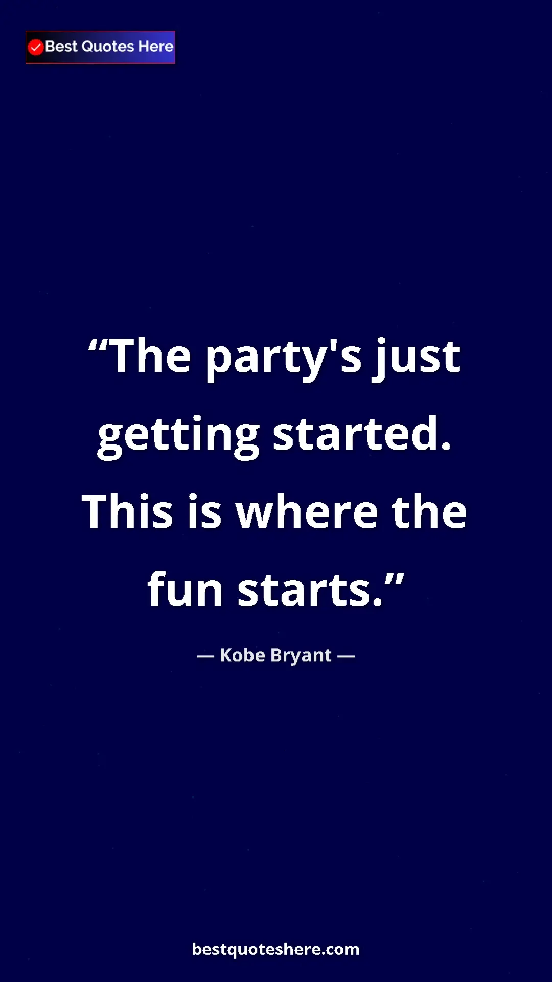 Kobe Bryant Quote Card: "The party's just getting started. This is where the fun..." Pinterest quote poster by Kobe Bryant: "The party's just getting started. This is where the fun..."