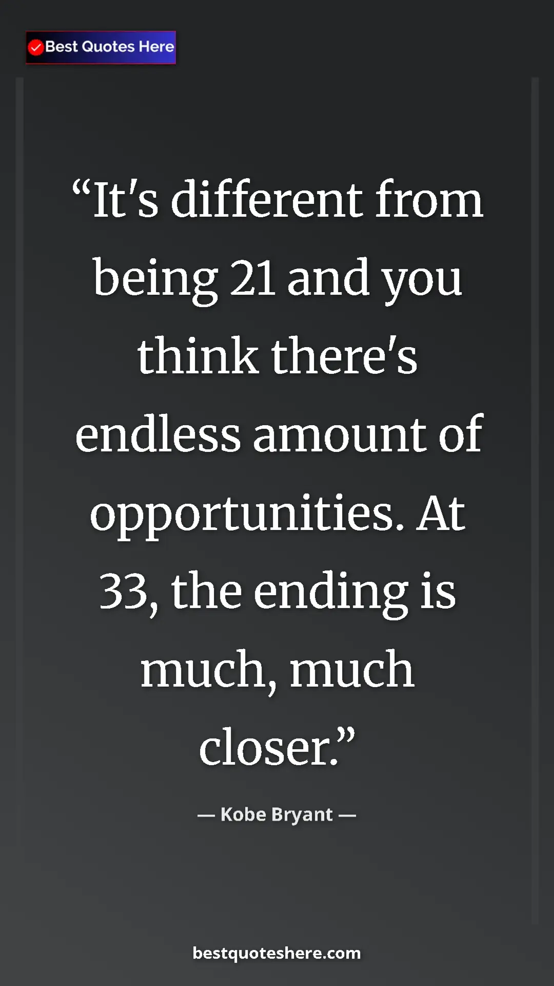 Kobe Bryant Quote Card: "It's different from being 21 and you think there's endless..." Pinterest quote poster by Kobe Bryant: "It's different from being 21 and you think there's endless..."