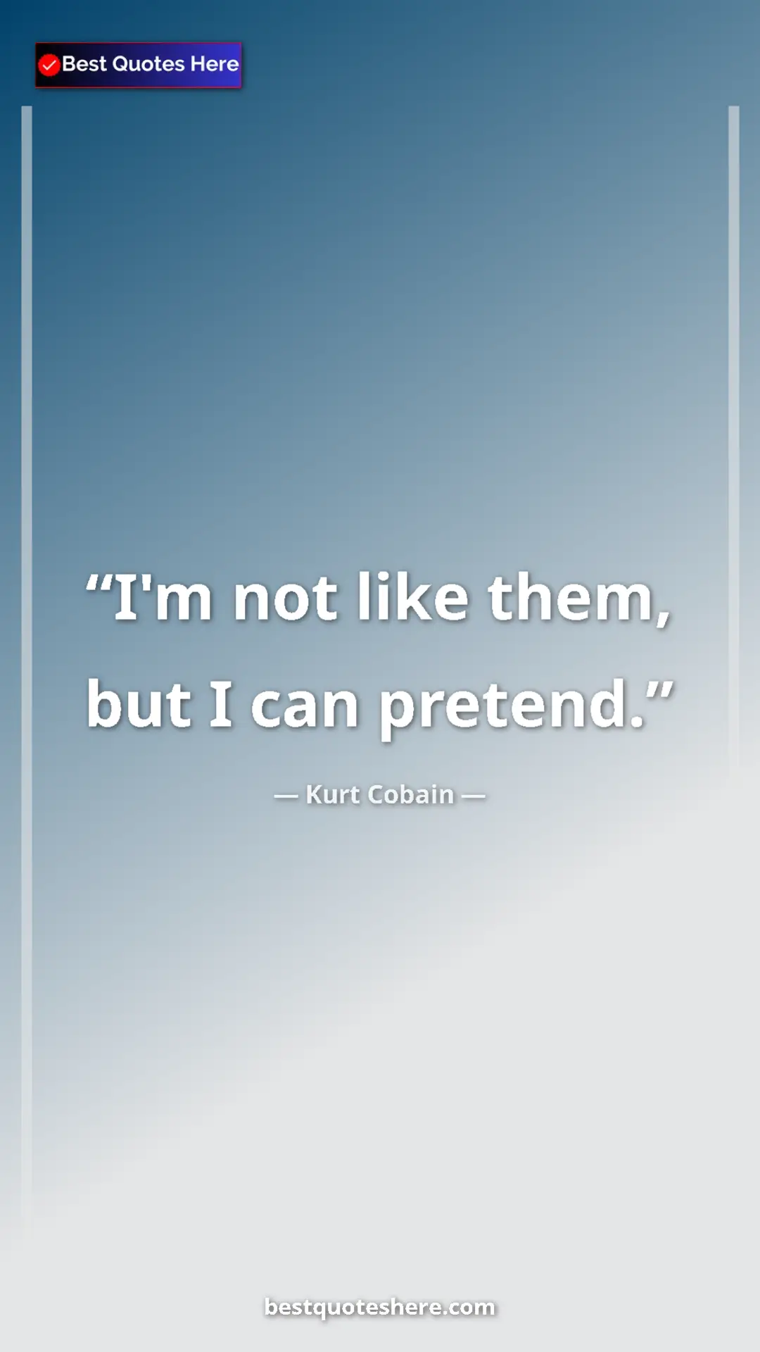 Pinterest quote poster by Kurt Cobain: "I'm not like them, but I can pretend."