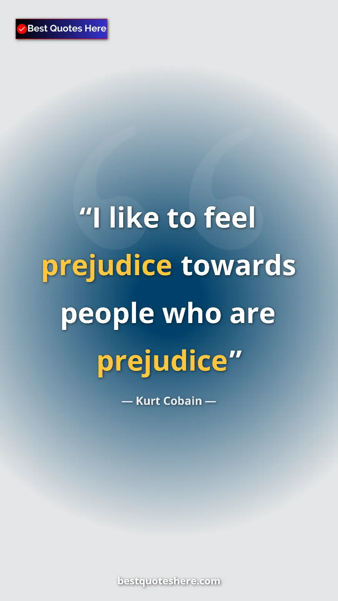 Pinterest quote poster by Kurt Cobain: "I like to feel prejudice towards people who are prejudice"