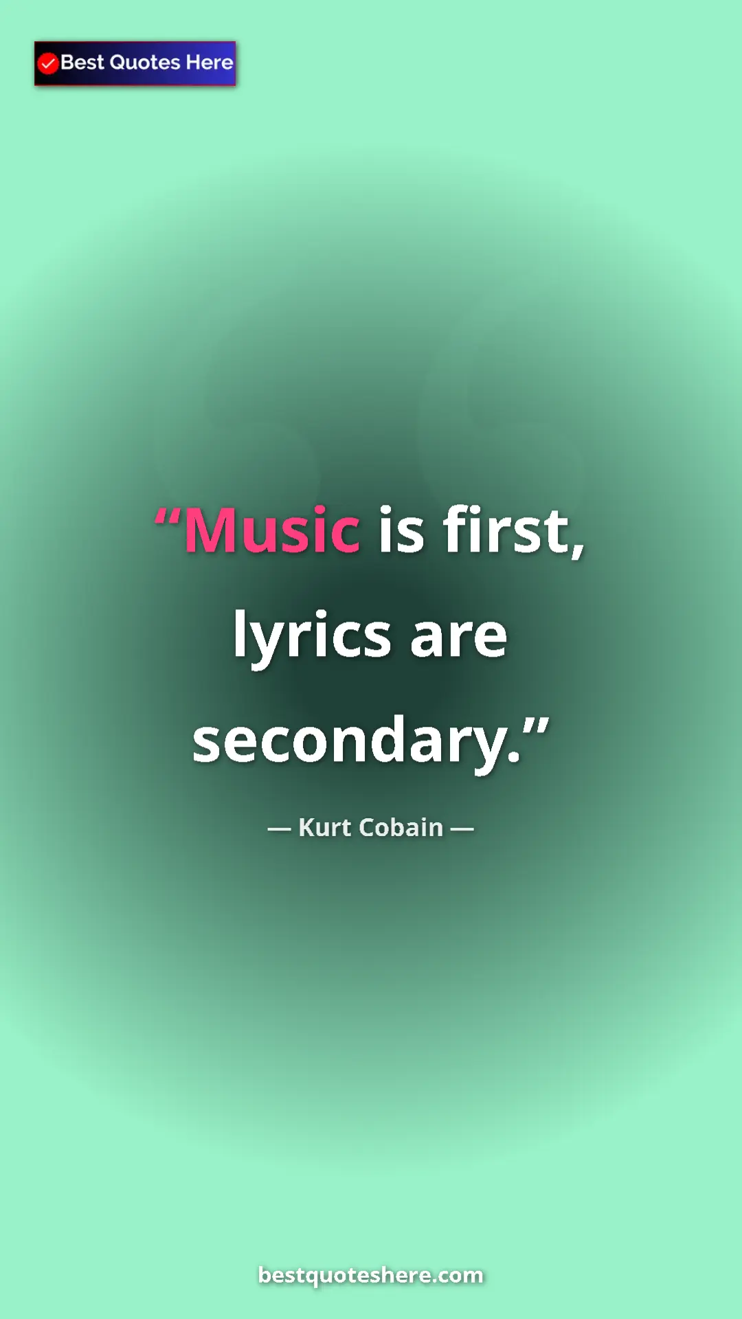 Pinterest quote poster by Kurt Cobain: "Music is first, lyrics are secondary."