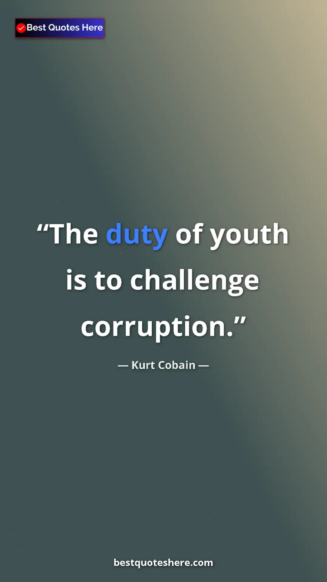 Pinterest quote poster by Kurt Cobain: "The duty of youth is to challenge corruption."