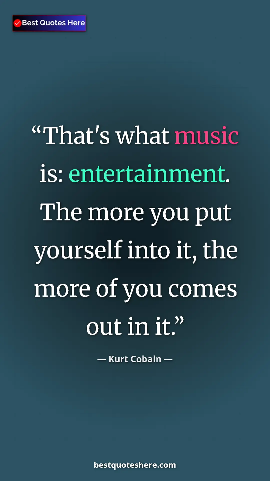 Pinterest quote poster by Kurt Cobain: "That's what music is: entertainment. The more you put..."