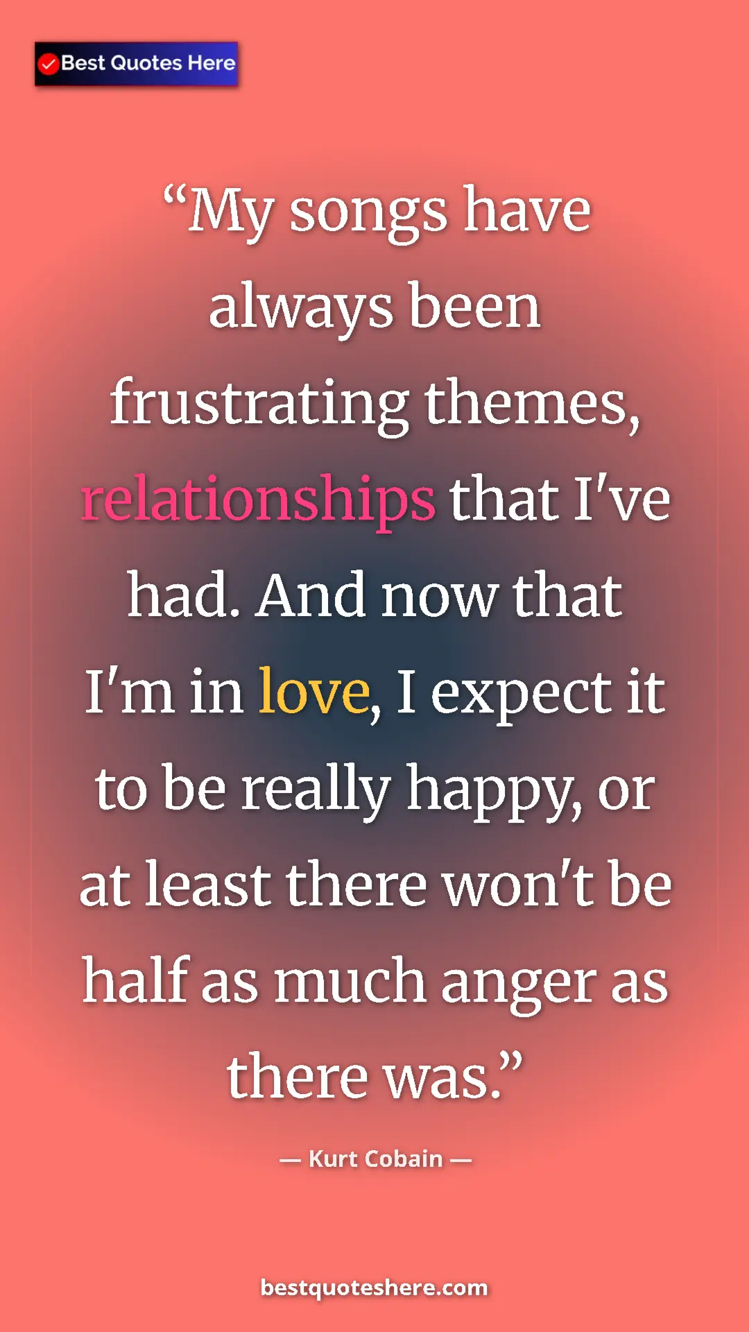 Pinterest quote poster by Kurt Cobain: "My songs have always been frustrating themes, relationships..."