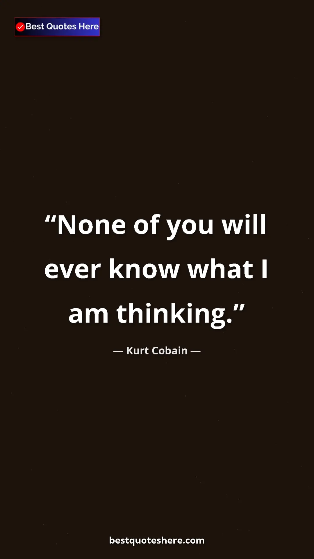 Pinterest quote poster by Kurt Cobain: "None of you will ever know what I am thinking."