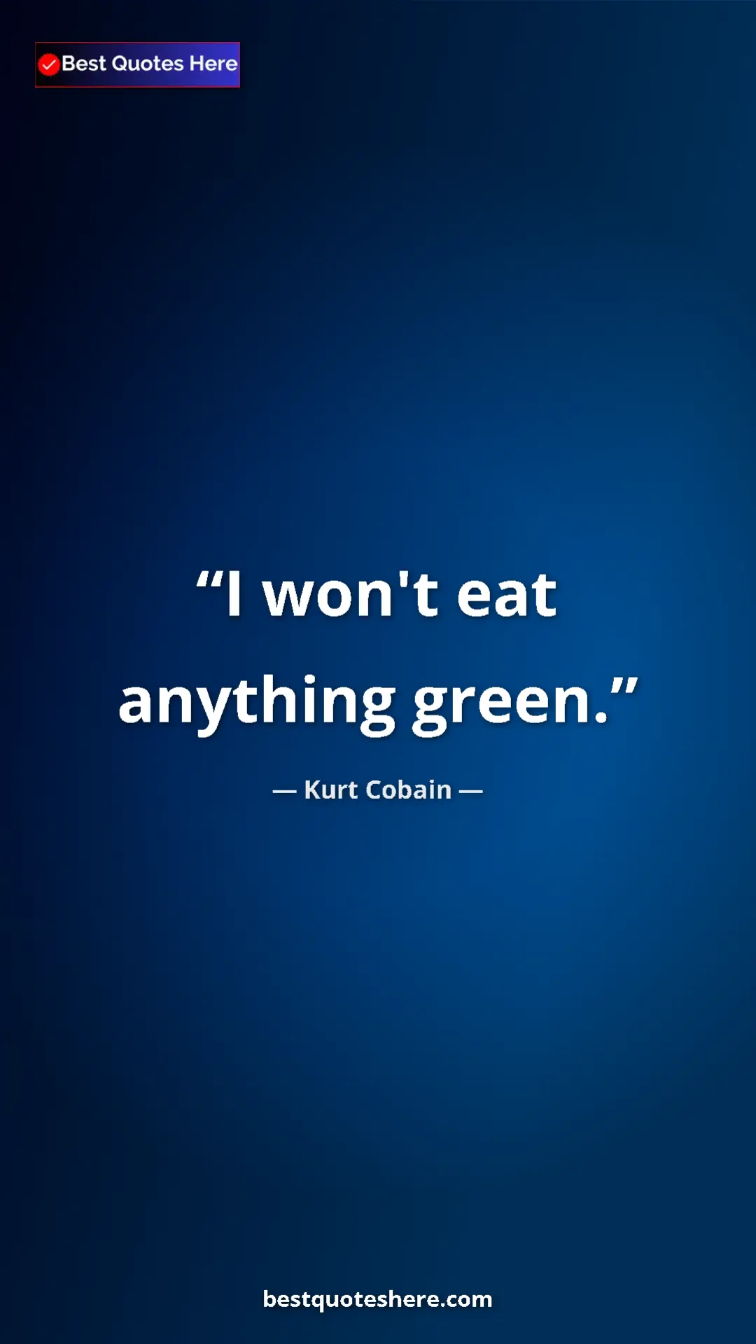 Pinterest quote poster by Kurt Cobain: "I won't eat anything green."