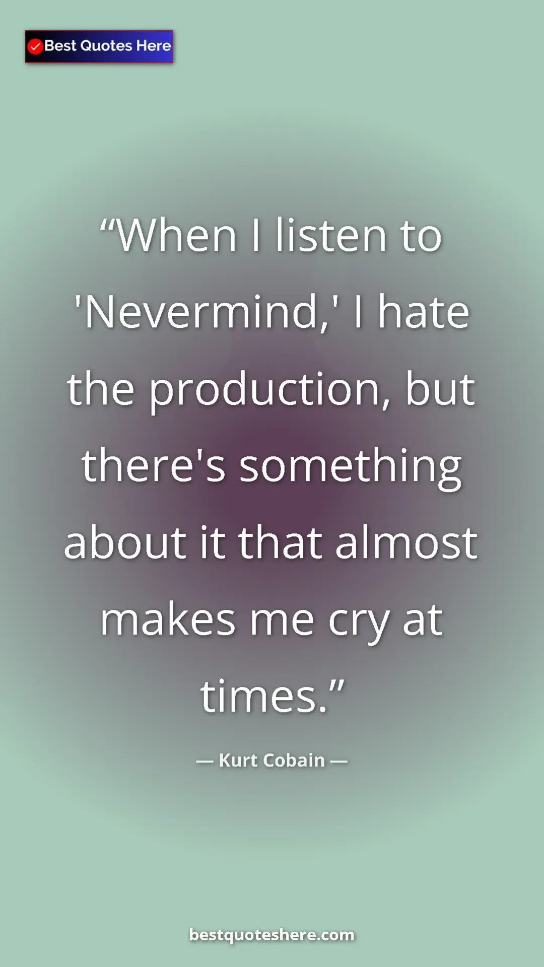 Pinterest quote poster by Kurt Cobain: "When I listen to 'Nevermind,' I hate the production, but..."