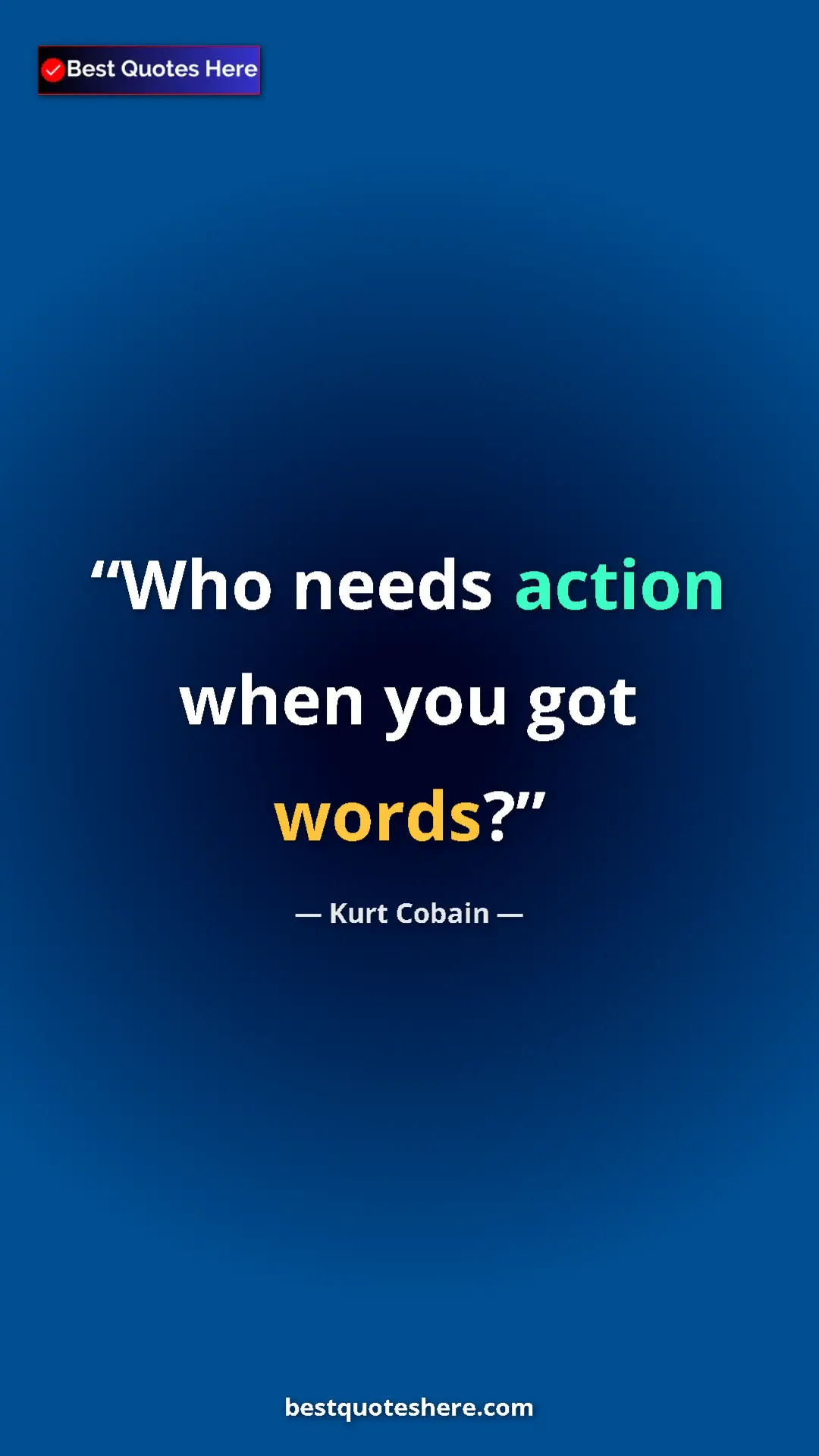 Pinterest quote poster by Kurt Cobain: "Who needs action when you got words?"