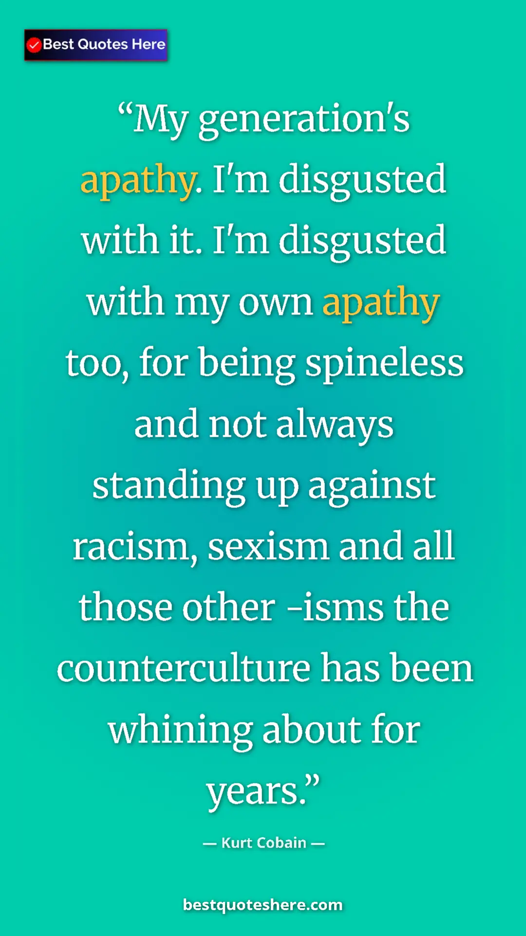Kurt Cobain Quote Card: "My generation's apathy. I'm disgusted with it. I'm disgusted" Pinterest quote poster by Kurt Cobain: "My generation's apathy. I'm disgusted with it. I'm disgusted"