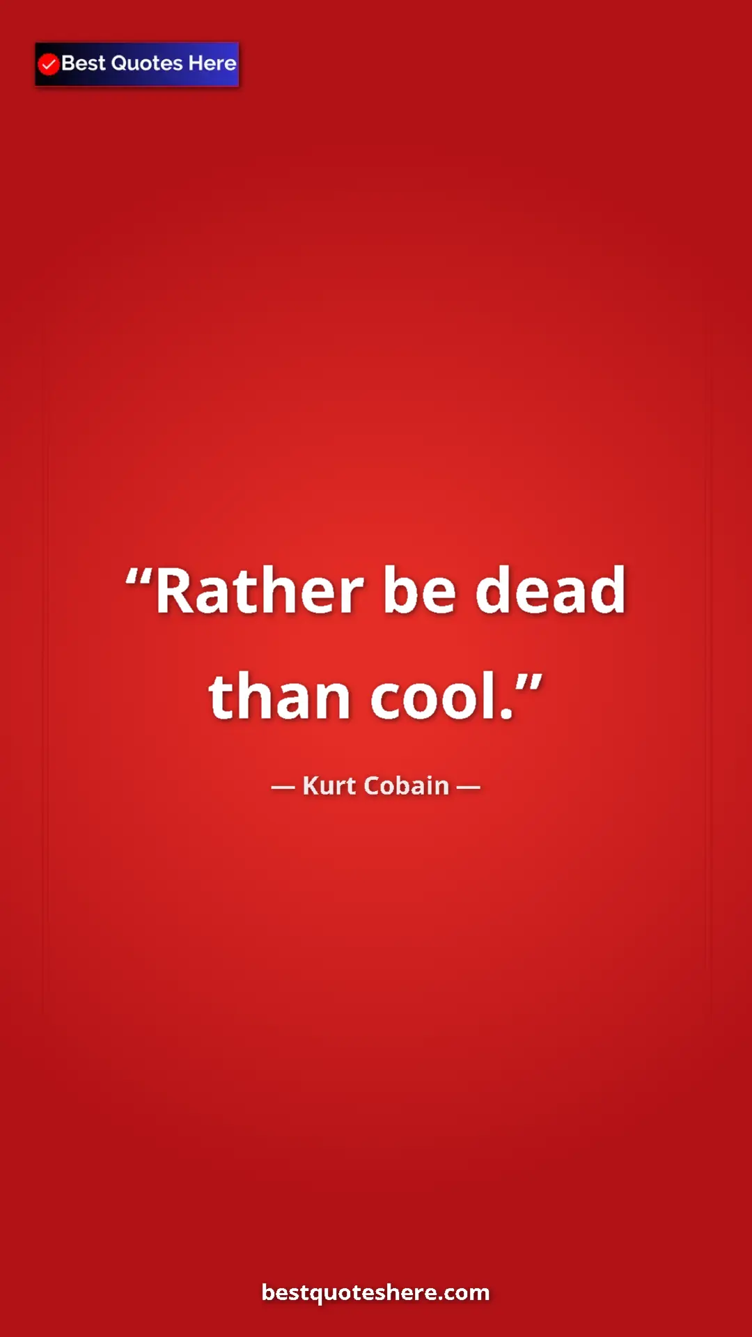Pinterest quote poster by Kurt Cobain: "Rather be dead than cool."