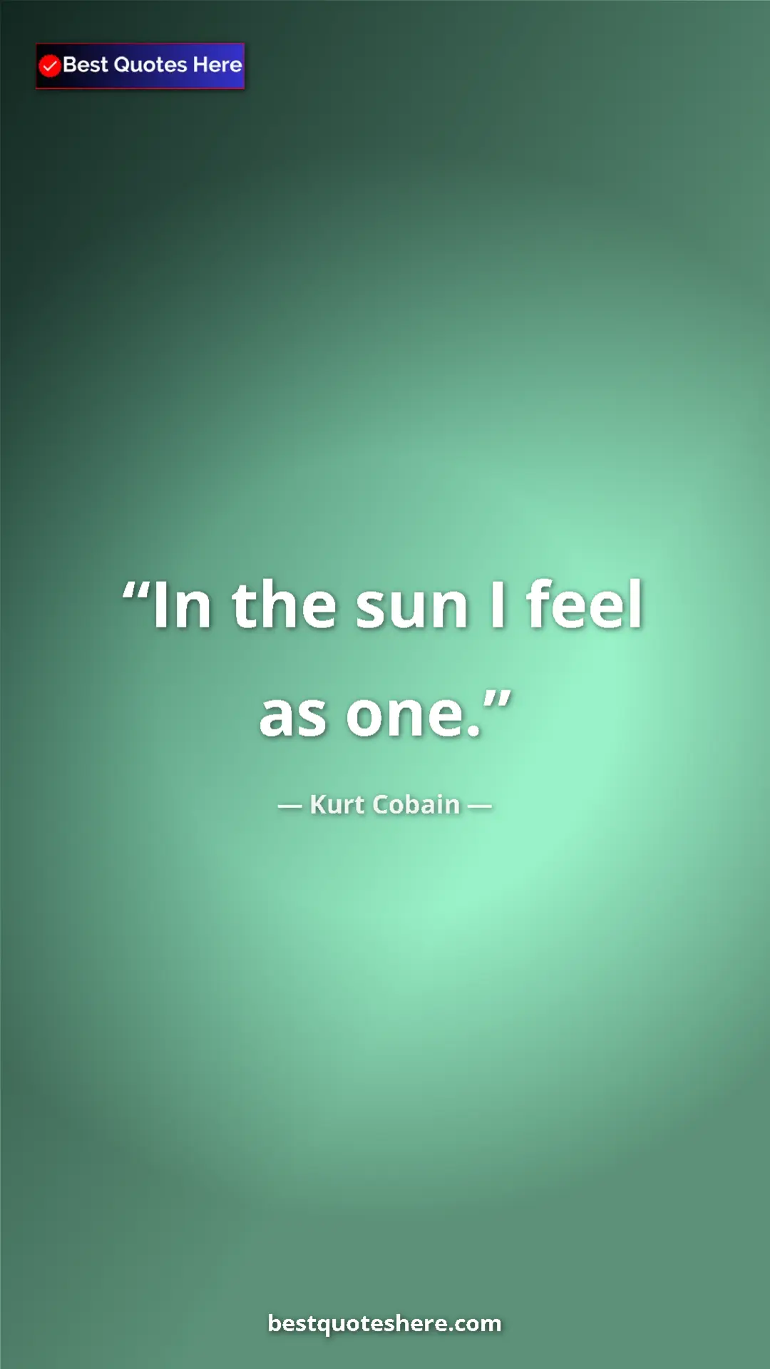 Pinterest quote poster by Kurt Cobain: "In the sun I feel as one."