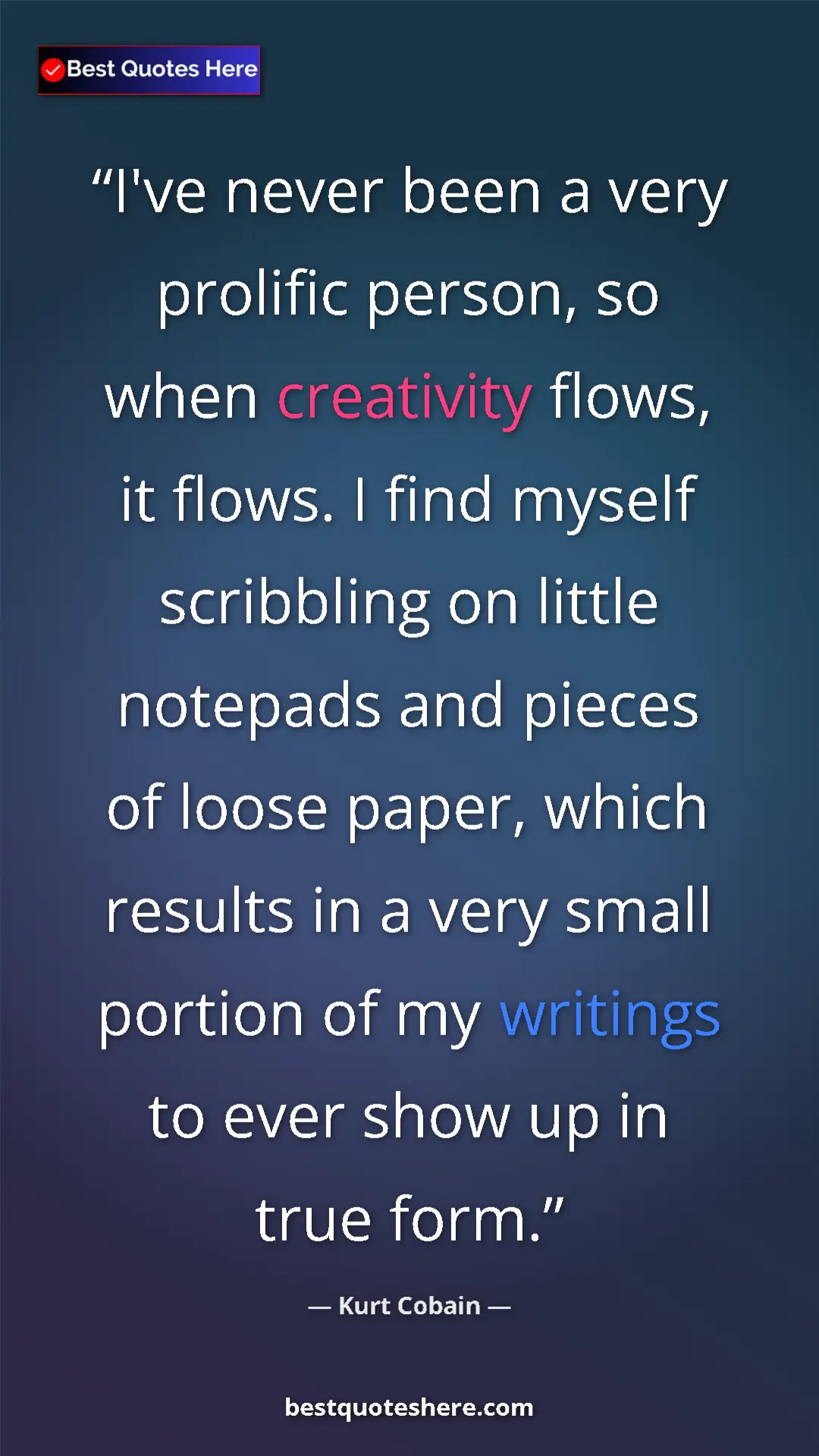 Pinterest quote poster by Kurt Cobain: "I've never been a very prolific person, so when creativity..."