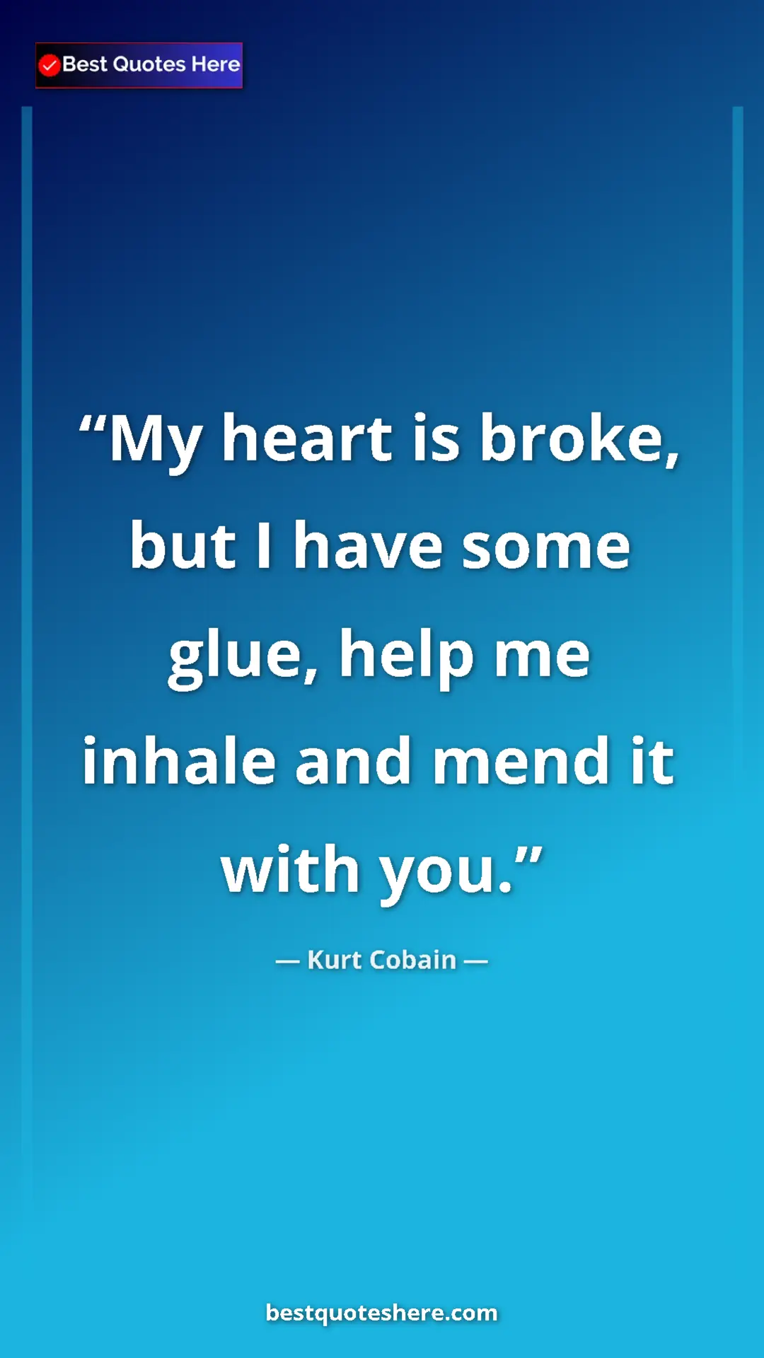 Pinterest quote poster by Kurt Cobain: "My heart is broke, but I have some glue, help me inhale and..."