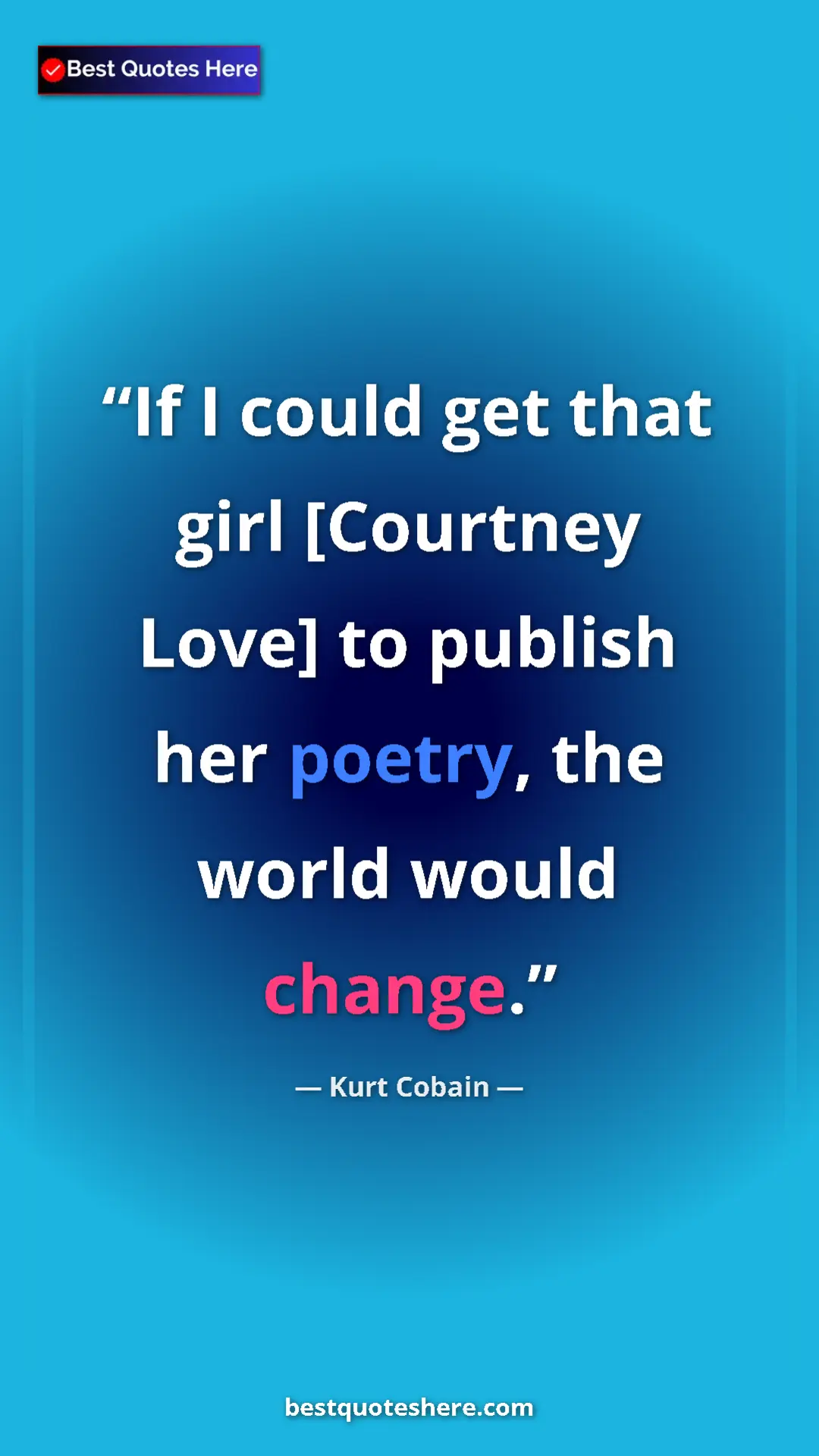 Pinterest quote poster by Kurt Cobain: "If I could get that girl [Courtney Love] to publish her..."