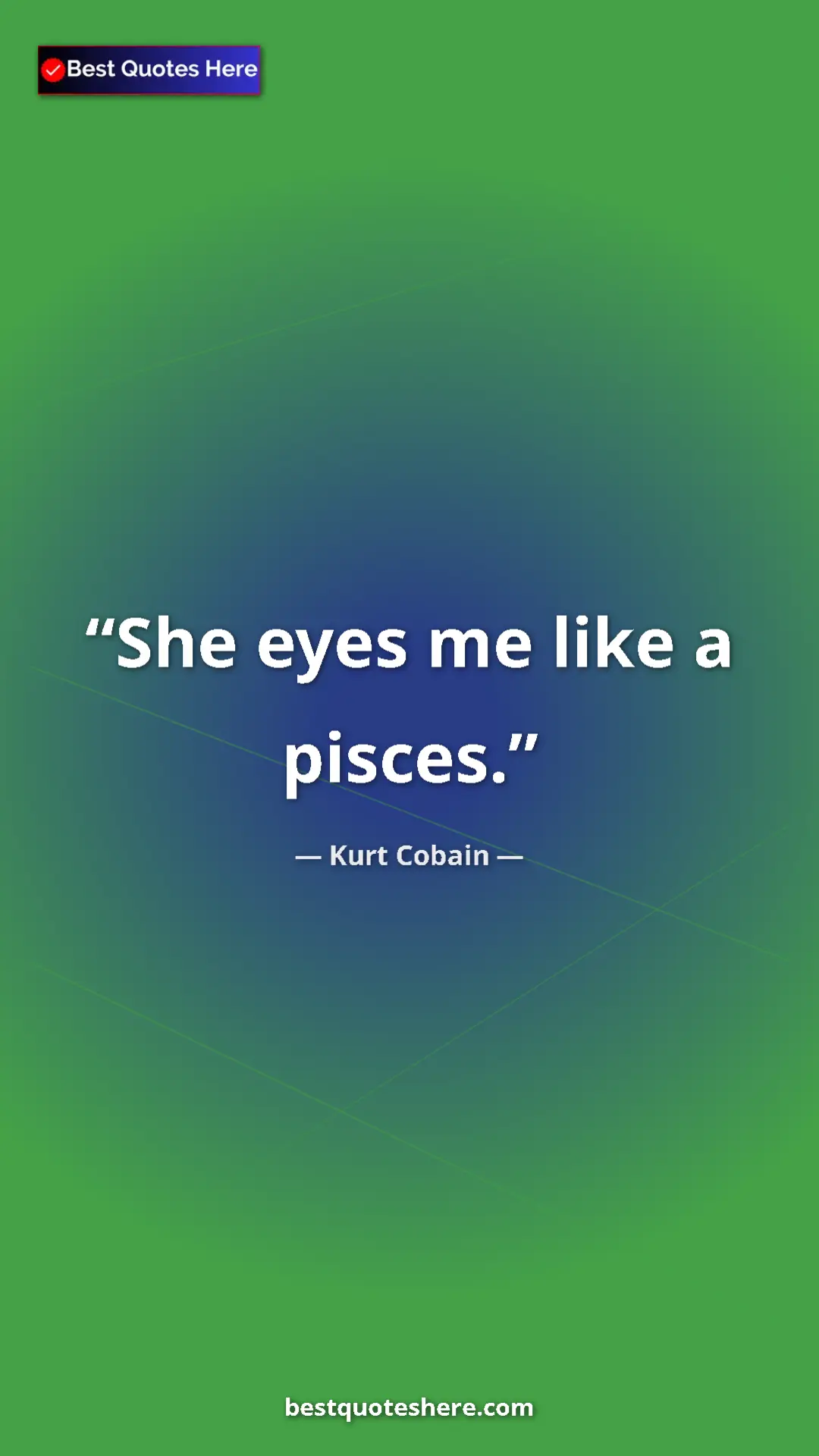 Pinterest quote poster by Kurt Cobain: "She eyes me like a pisces."