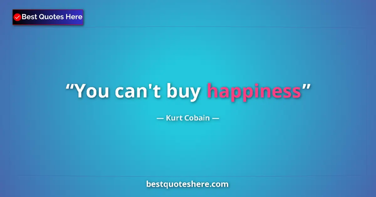 Quote by Kurt Cobain: You can't buy happiness...