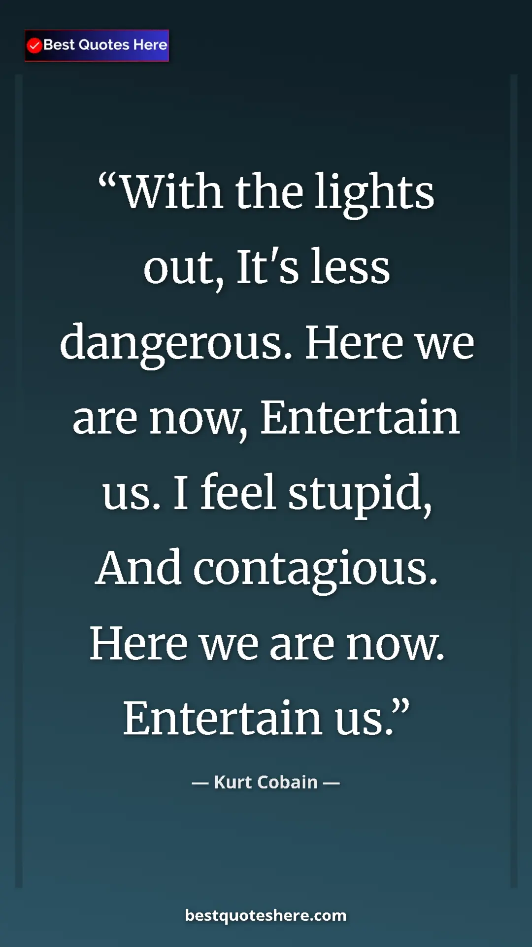 Pinterest quote poster by Kurt Cobain: "With the lights out, It's less dangerous. Here we are now,..."