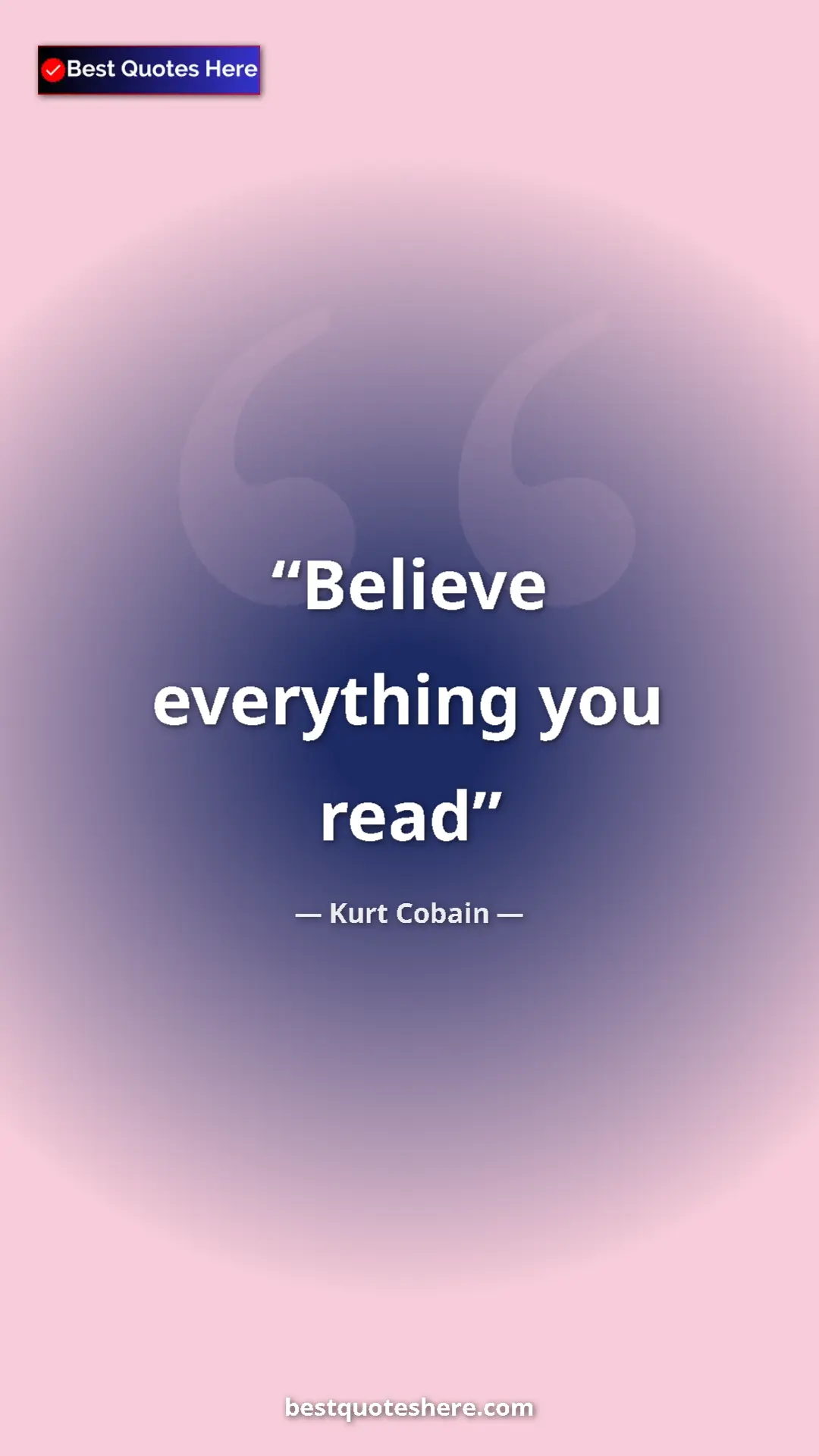 Pinterest quote poster by Kurt Cobain: "Believe everything you read"